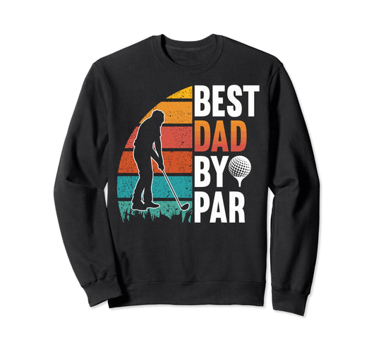 Best Dad Par Golf Lovers Golf Dads Sweatshirt - Graphic Print Men Women - T-Shirt, Sweatshirt, Hoodie