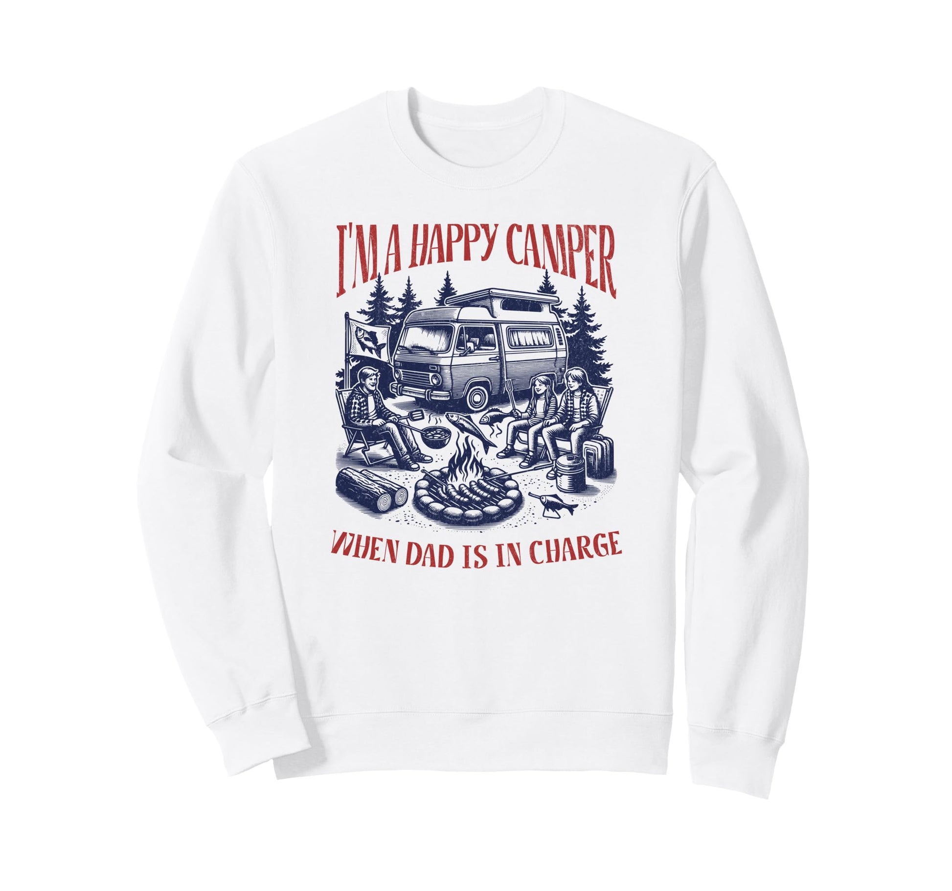 Im Happy Camper When Dad Is Charge Sweatshirt - Aesthetic Graphic Unisex - T-Shirt, Sweatshirt, Hoodie