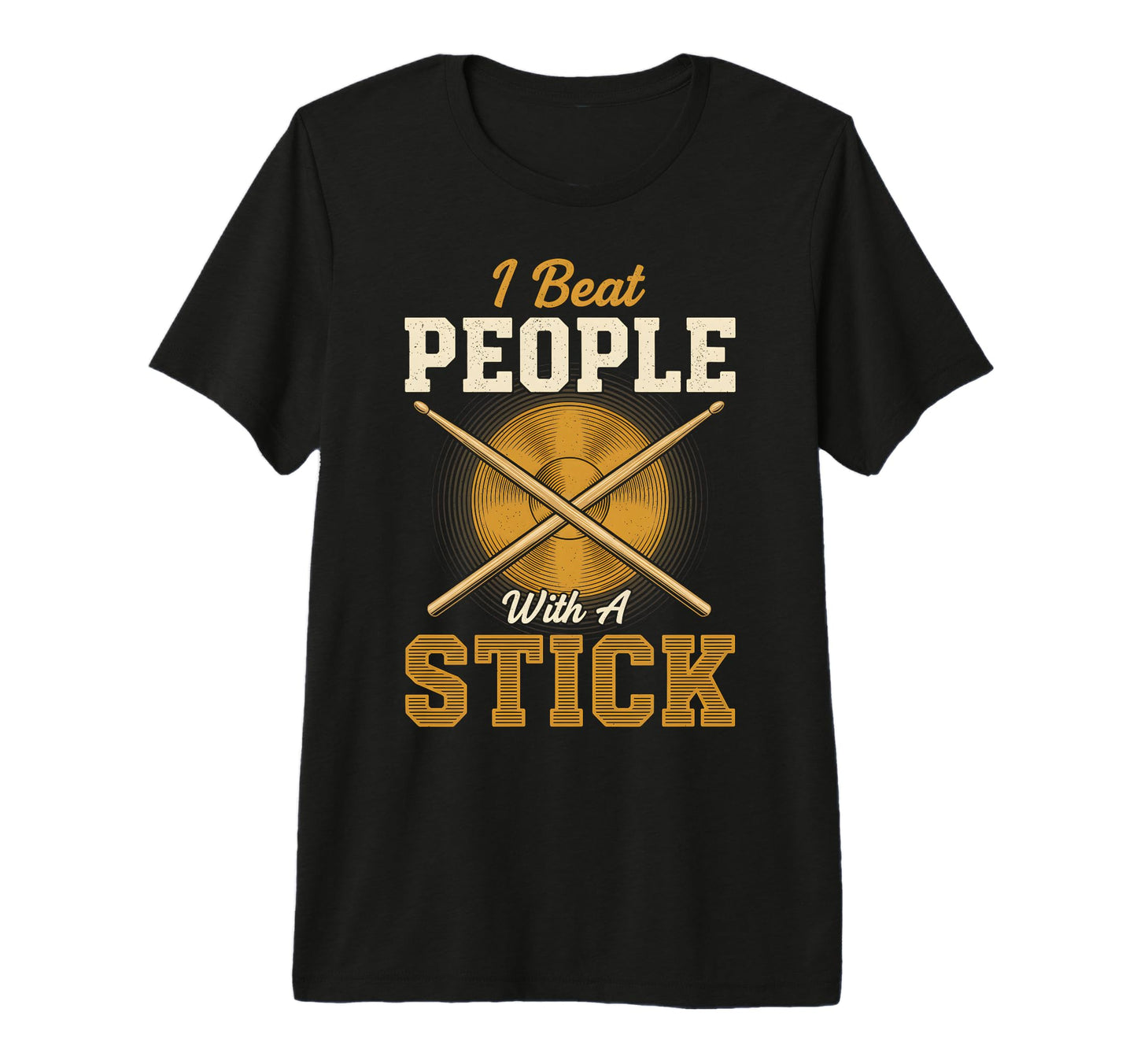 I Beat People Stick Funny Drummer T-Shirt - Novelty Apparel Unisex - T-Shirt, Sweatshirt, Hoodie