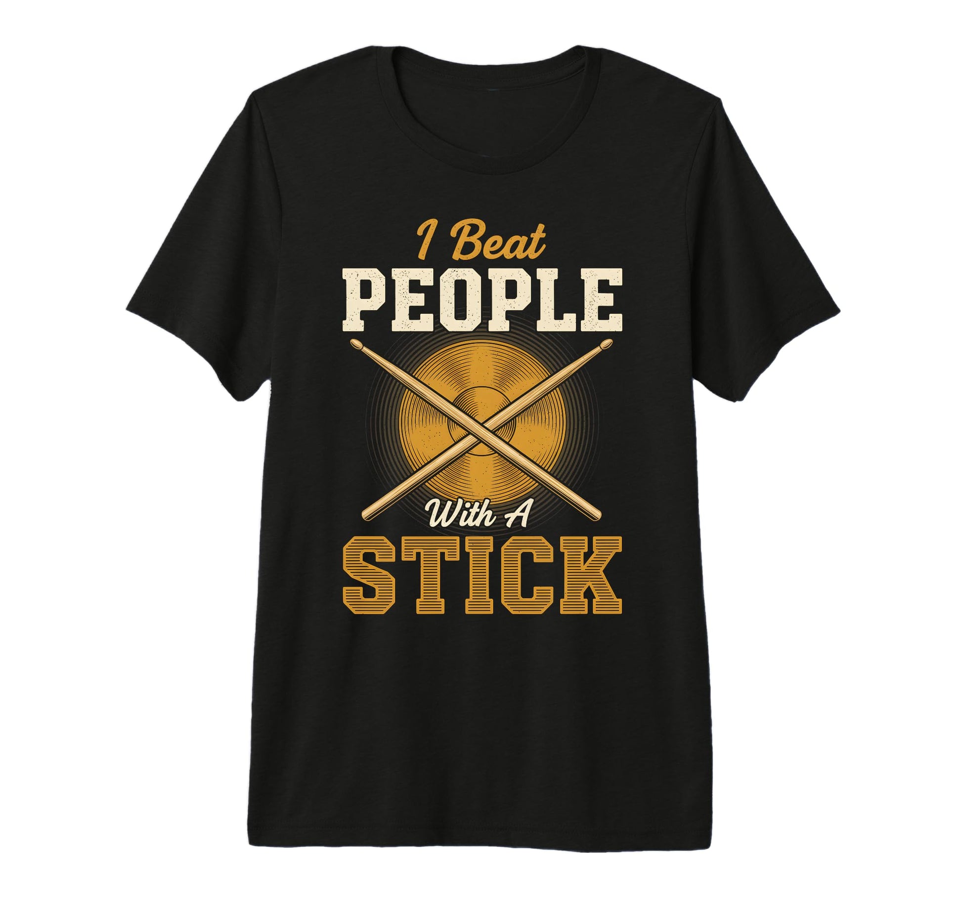 I Beat People Stick Funny Drummer T-Shirt - Novelty Apparel Unisex - T-Shirt, Sweatshirt, Hoodie