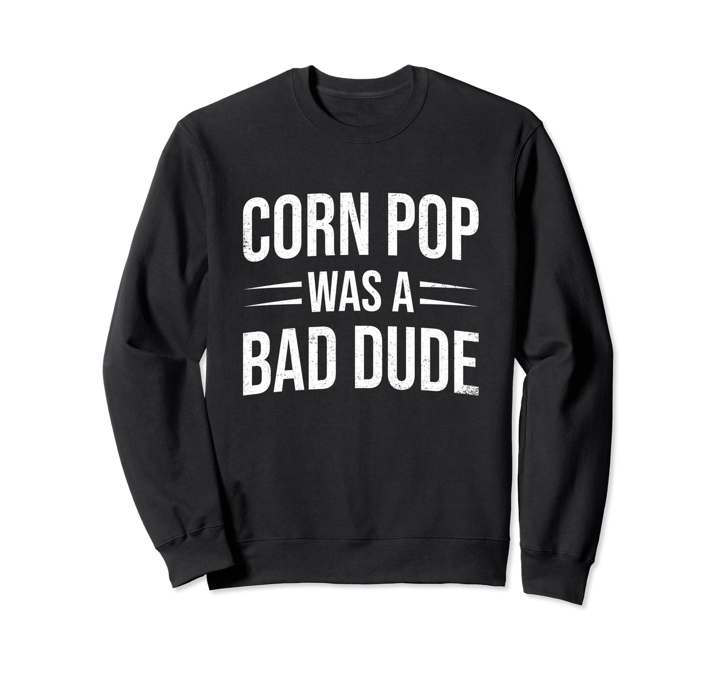 Corn Pop Was Bad Dude Funny Sarcastic Sweatshirt - Custom Art Print Unisex - T-Shirt, Sweatshirt, Hoodie