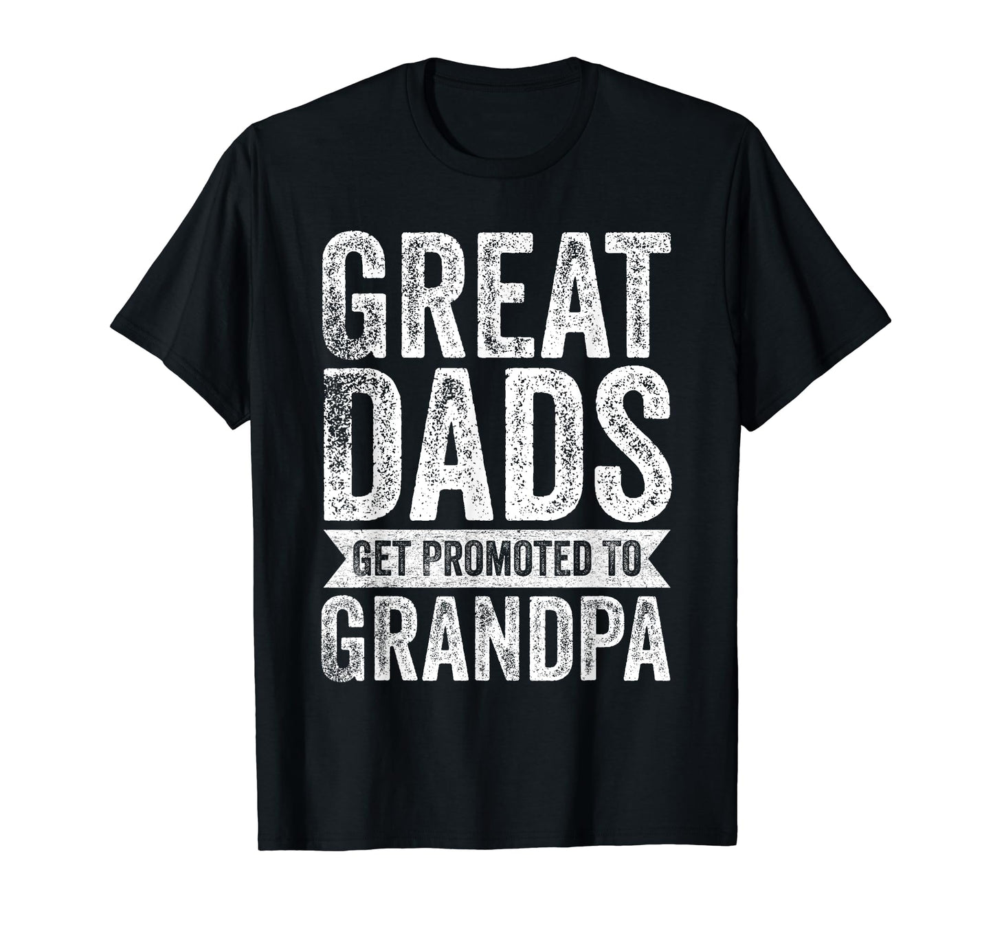 Great Dads Get Promoted To Grandpa Funnny T-Shirt - Unique Graphic Unisex - T-Shirt, Sweatshirt, Hoodie