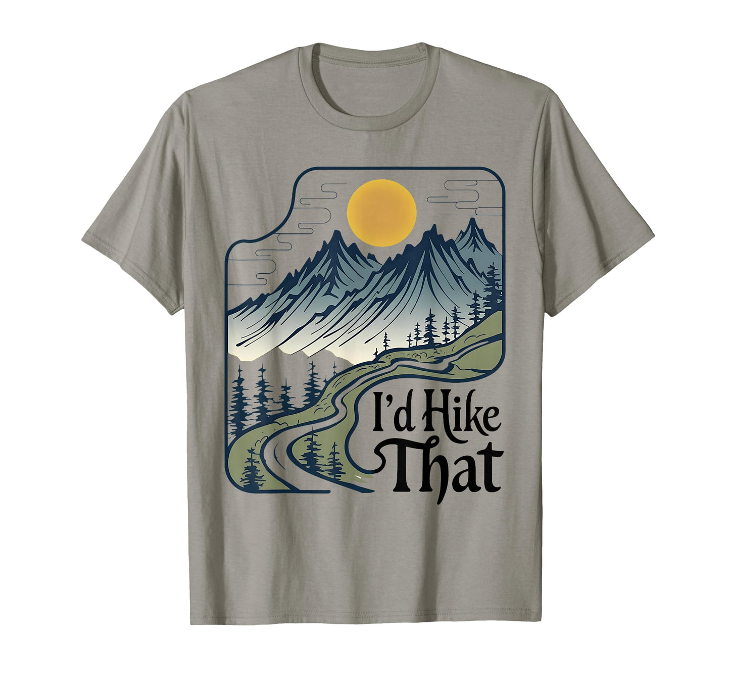 Id Hike That Mountain Scenic Funny T-Shirt - Streetwear Style Men Women - T-Shirt, Sweatshirt, Hoodie