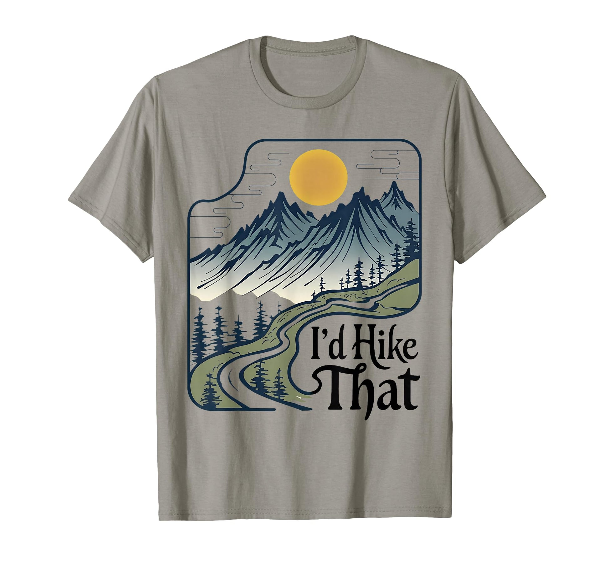 Id Hike That Mountain Scenic Funny T-Shirt - Streetwear Style Men Women - T-Shirt, Sweatshirt, Hoodie