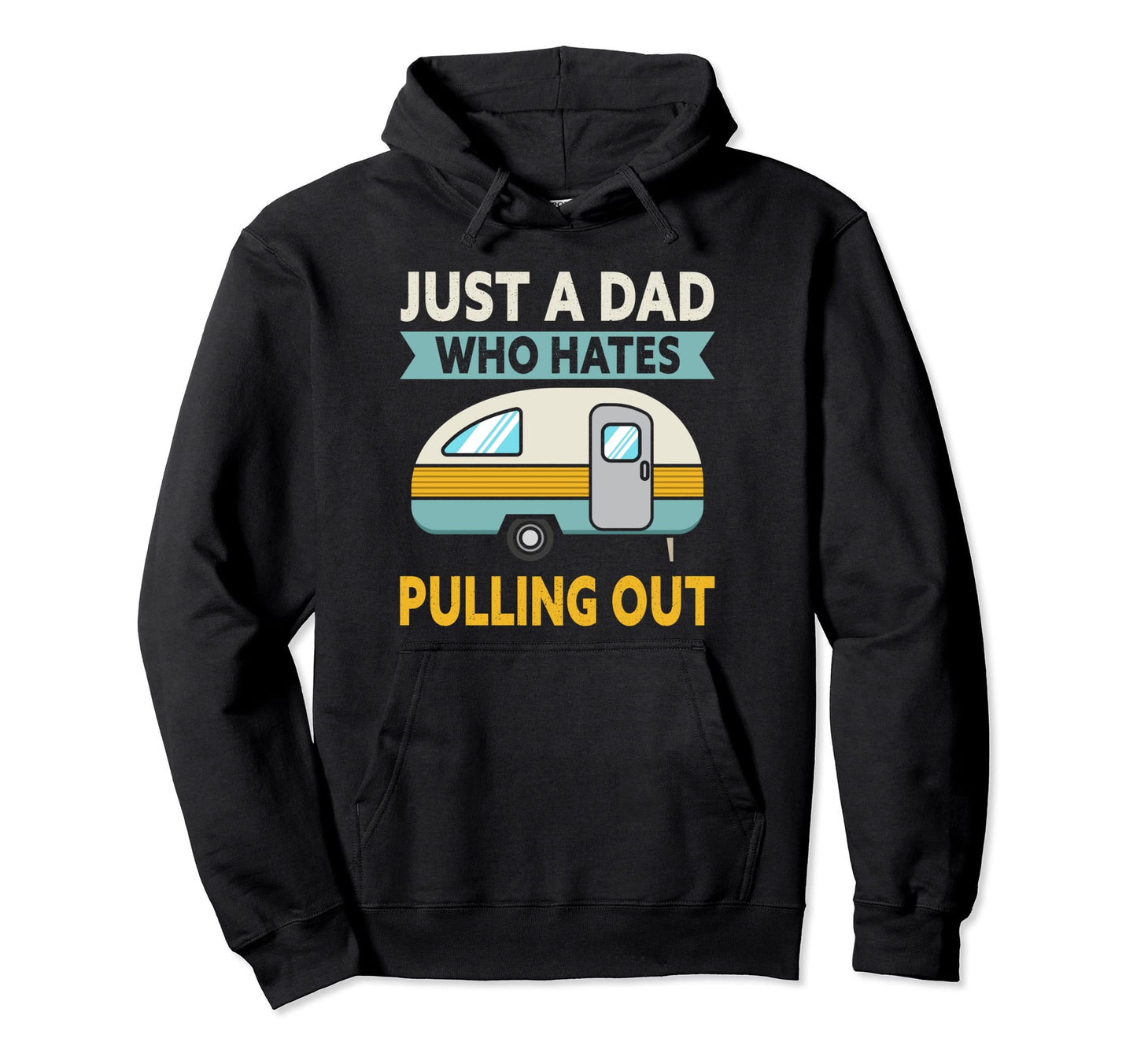 Just Dad Who Hates Pulling Out Camping Hoodie - Novelty Apparel Unisex - T-Shirt, Sweatshirt, Hoodie