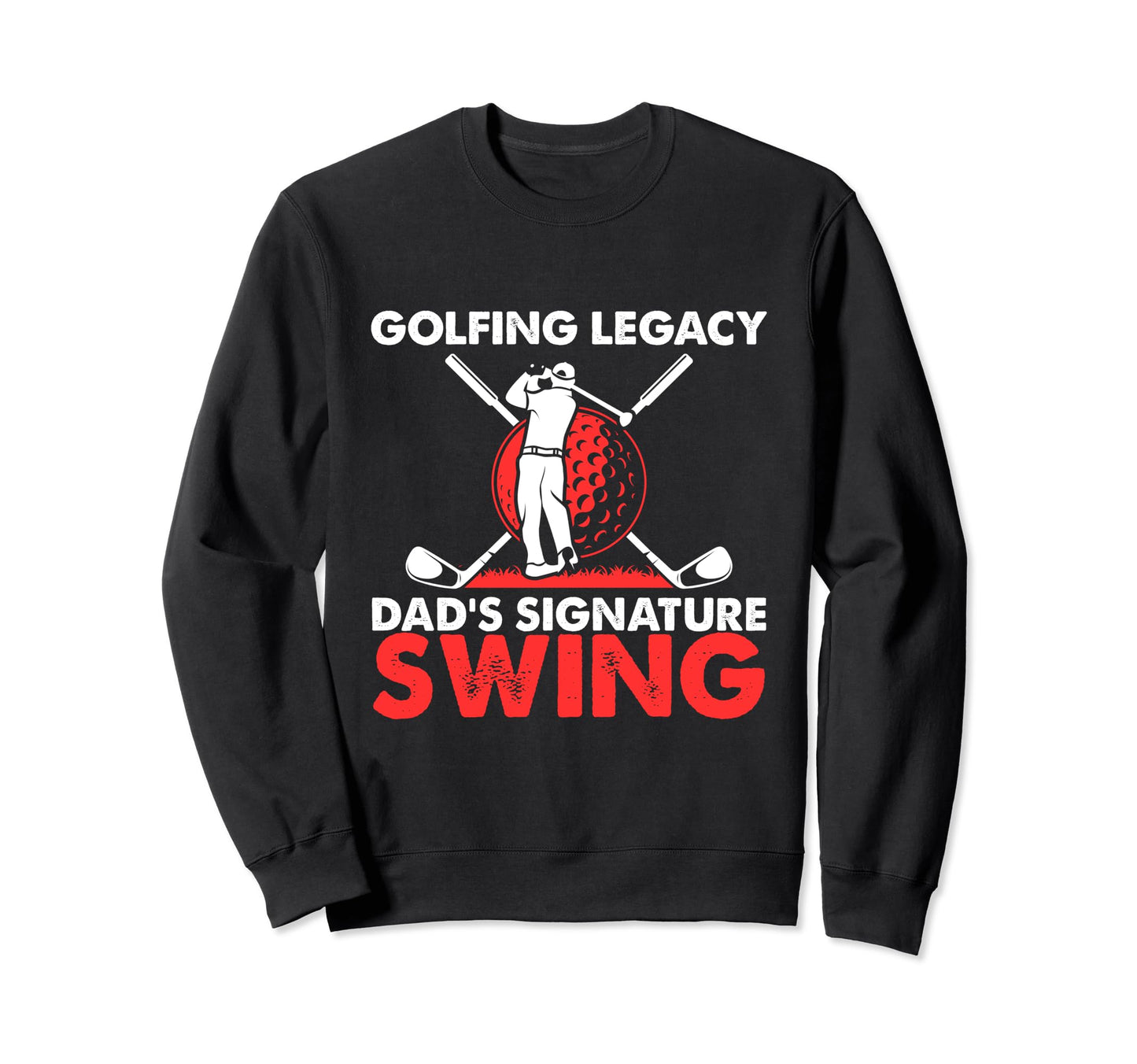 Funny Golfing Legacy Dads Sweatshirt - Fun Novelty Design for Adults - T-Shirt, Sweatshirt, Hoodie