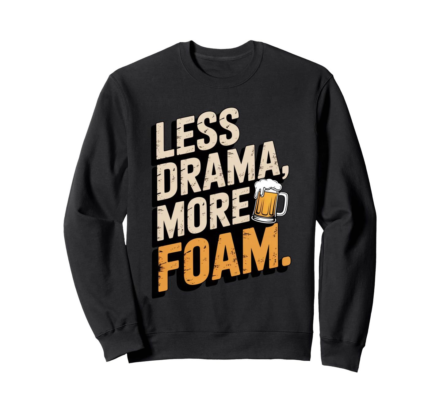 Less Drama More Foam Funny Beer Sweatshirt - Fun Novelty Design for Adults - T-Shirt, Sweatshirt, Hoodie