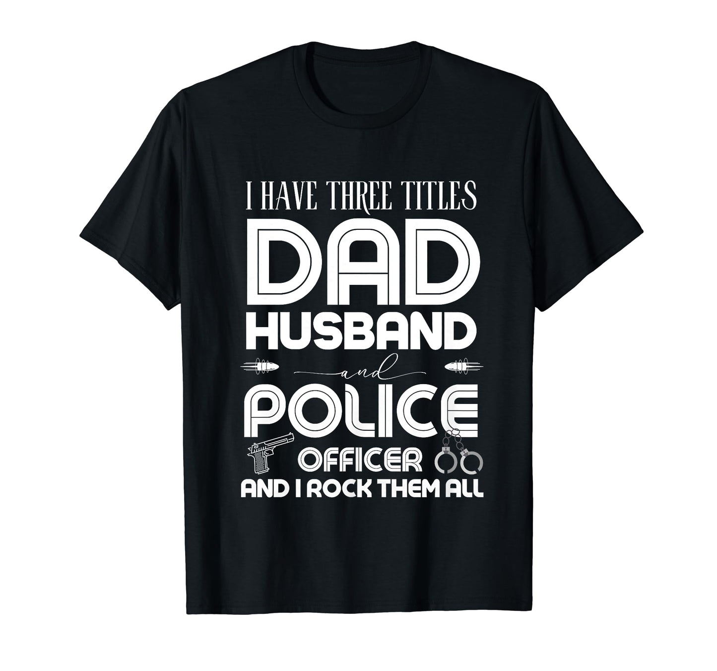 I Have Three Titles Dad Husband Police T-Shirt - Unique Graphic Unisex - T-Shirt, Sweatshirt, Hoodie