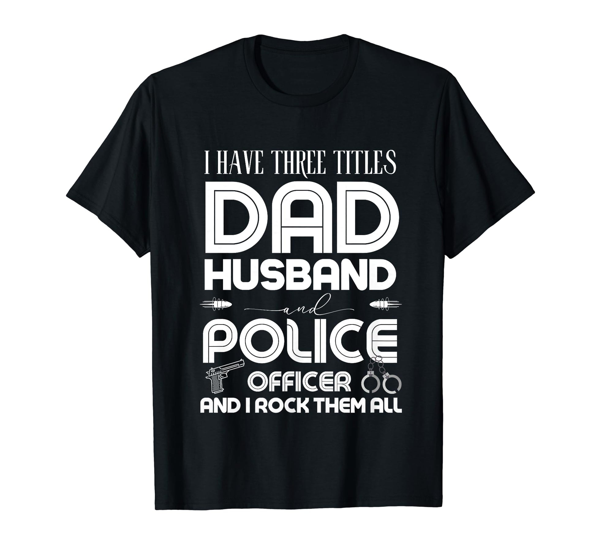 I Have Three Titles Dad Husband Police T-Shirt - Unique Graphic Unisex - T-Shirt, Sweatshirt, Hoodie