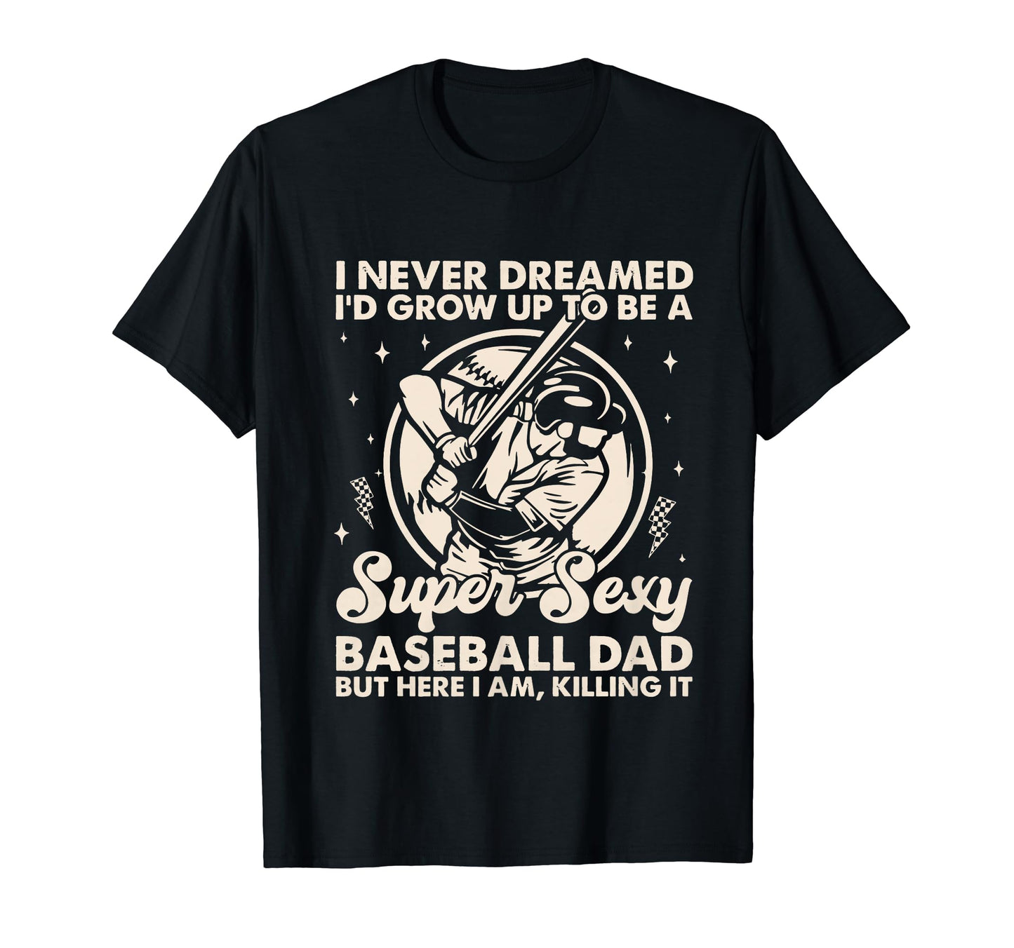 I Never Dreamed Id Grow Up To Be Sexy T-Shirt - Fun Novelty Design Unisex - T-Shirt, Sweatshirt, Hoodie
