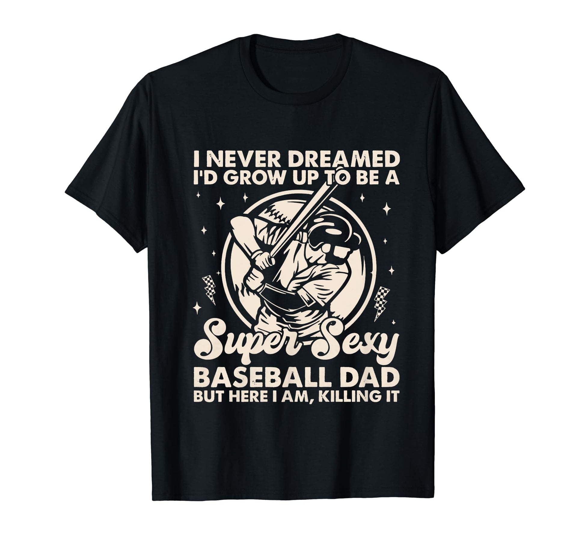 I Never Dreamed Id Grow Up To Be Sexy T-Shirt - Fun Novelty Design Unisex - T-Shirt, Sweatshirt, Hoodie