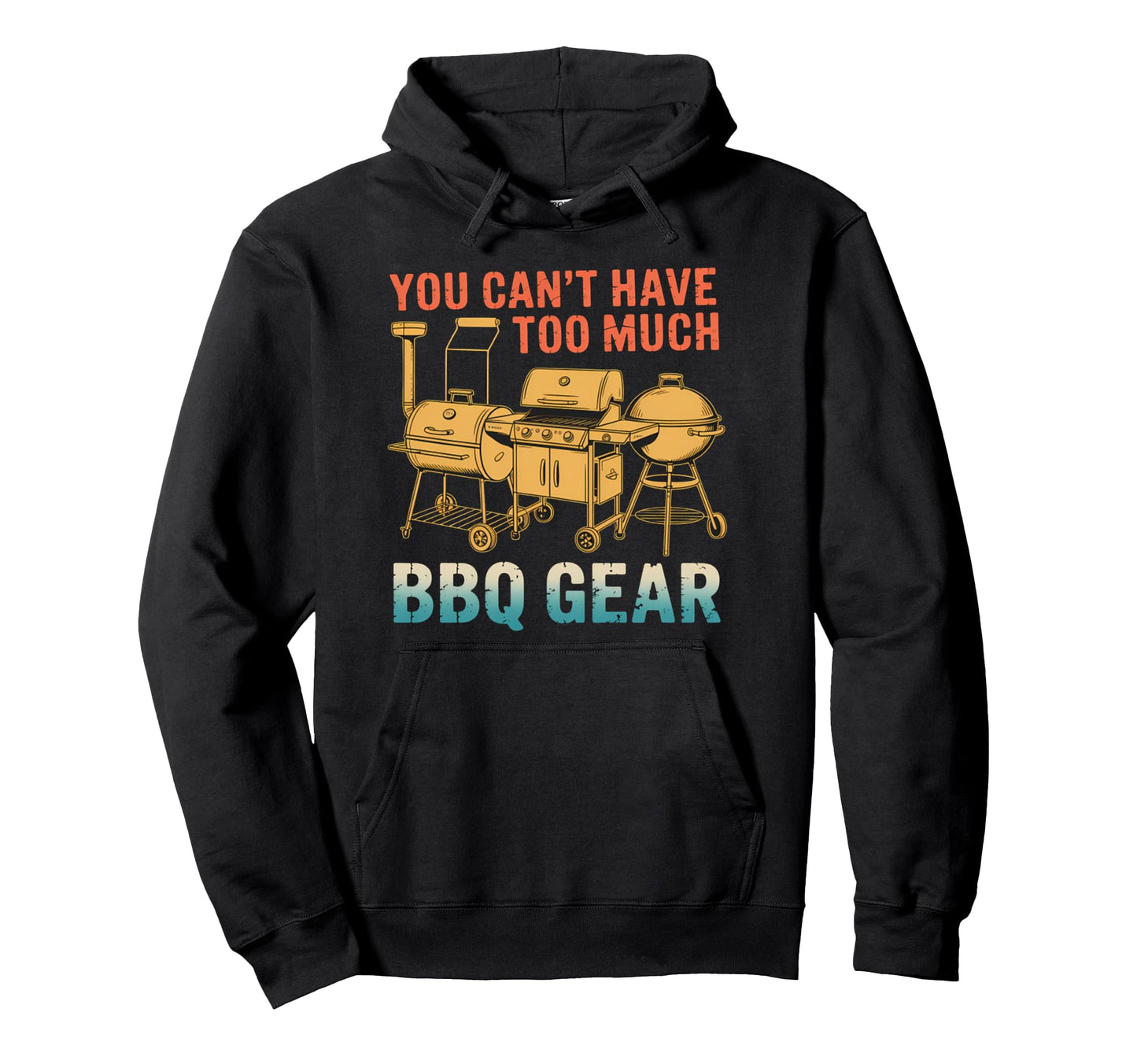You Cant Have Too Much Bbq Gear Funny Hoodie - Minimalist Print Unisex - T-Shirt, Sweatshirt, Hoodie