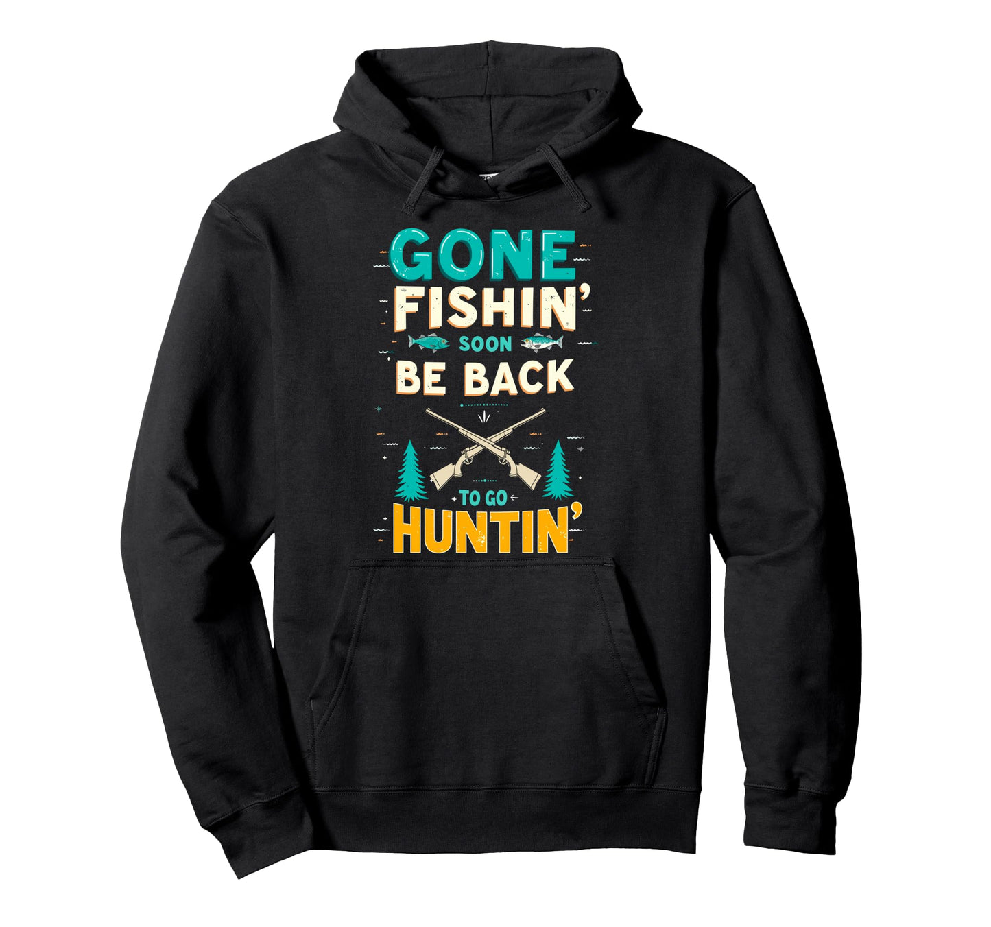 Gone Fishin Be Back Soon To Go Huntin Hoodie - Custom Art Print Unisex - T-Shirt, Sweatshirt, Hoodie