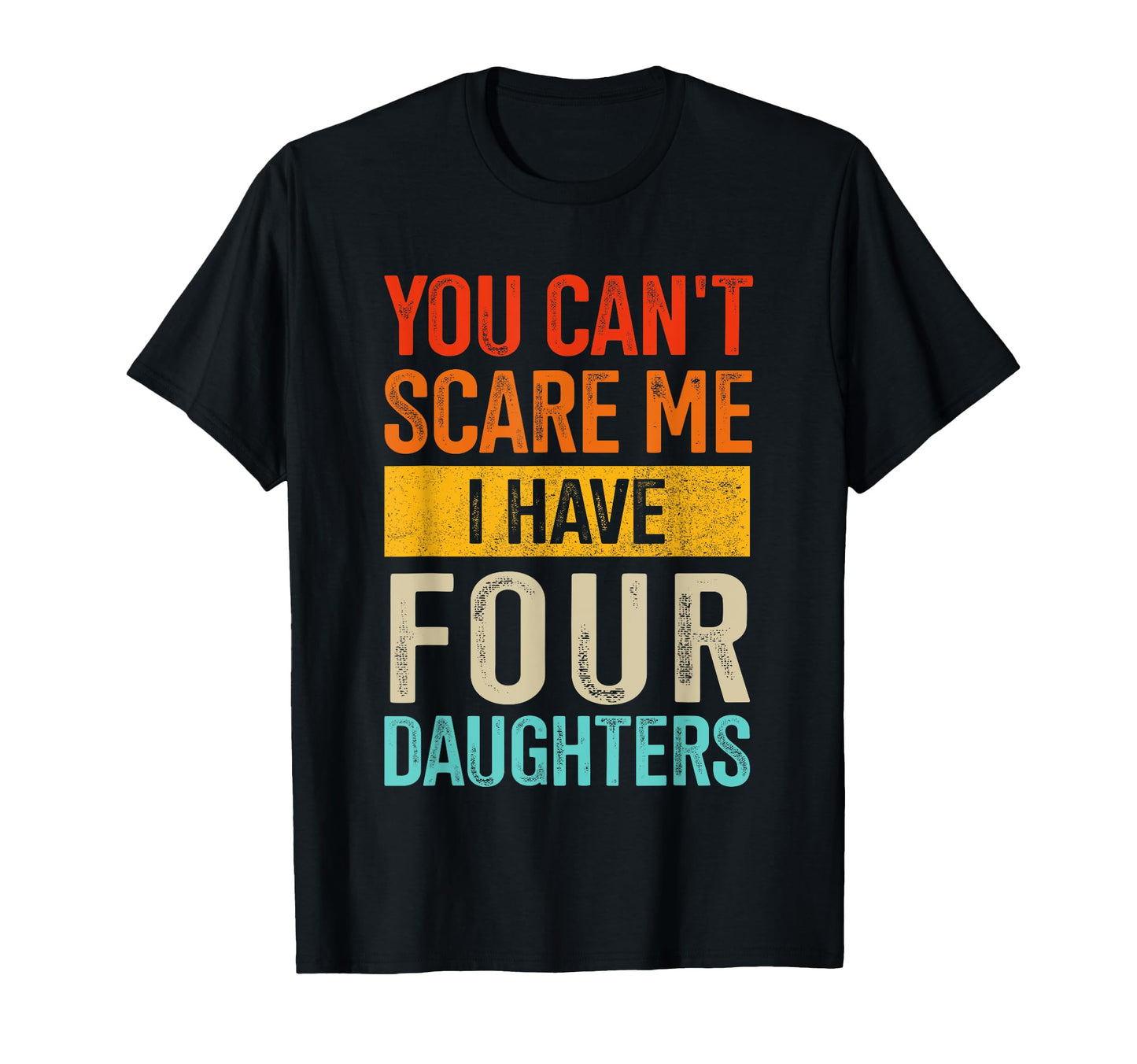 Cant Scare Me Four Daughters Dad 4 T-Shirt - Custom Art Print Unisex - T-Shirt, Sweatshirt, Hoodie