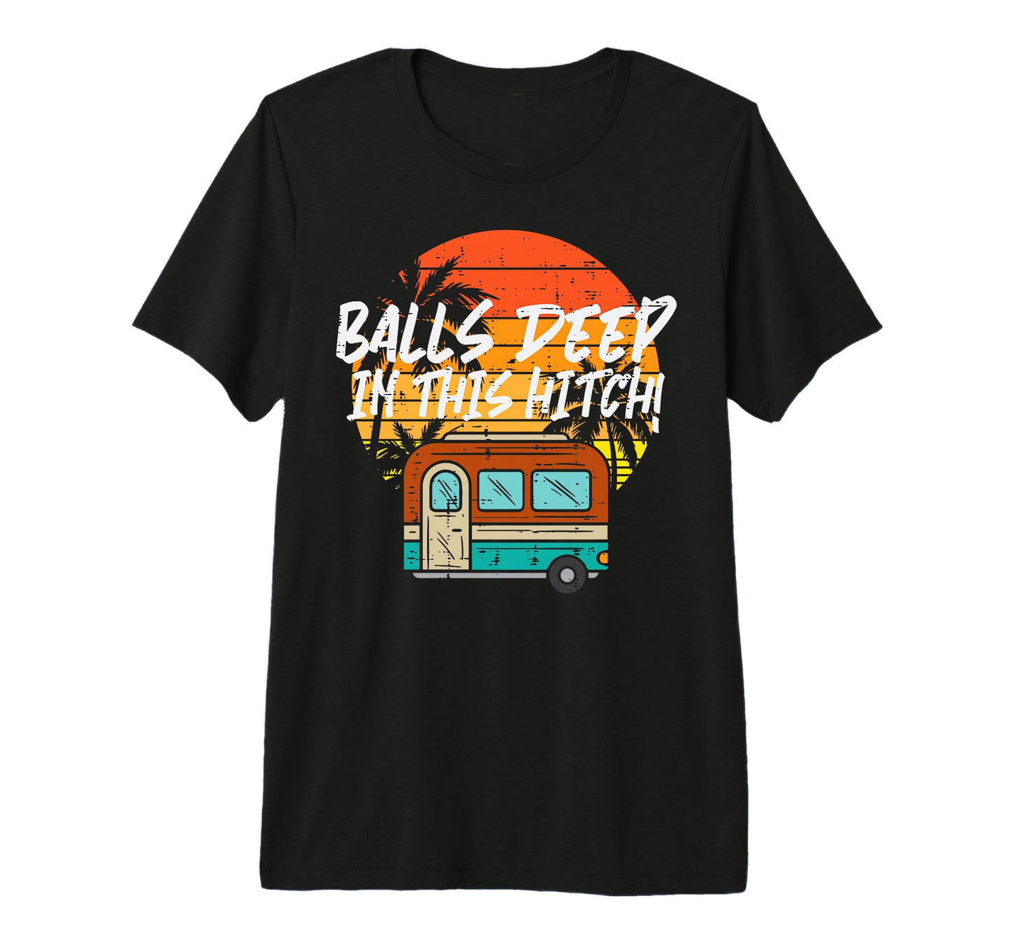 Camping Balls Deeps This Hitch T-Shirt - Fun Novelty Design for Adults - T-Shirt, Sweatshirt, Hoodie