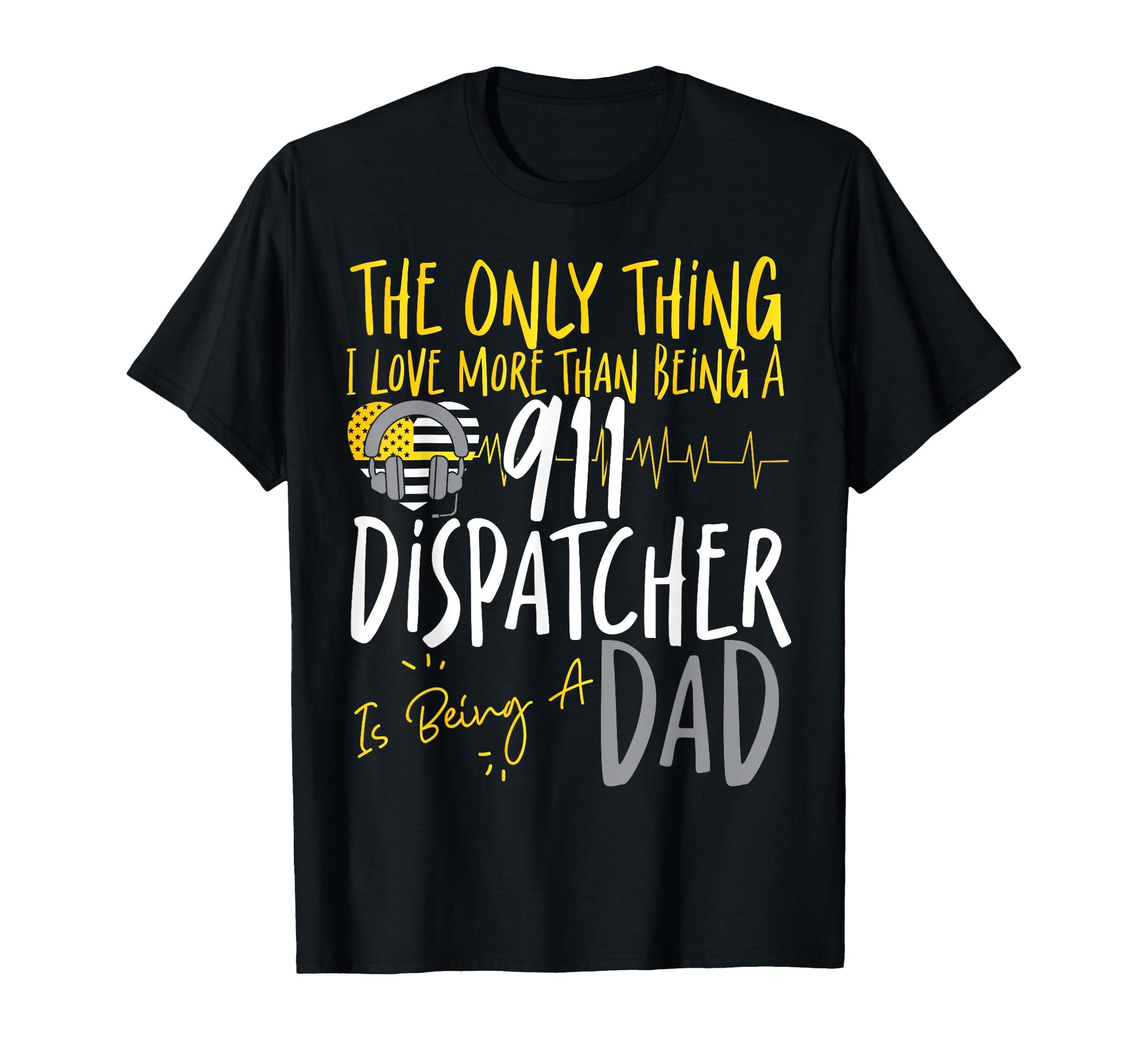 911 Dispatcher Thin Gold Yellow Line Dad T-Shirt - Graphic Print Unisex - T-Shirt, Sweatshirt, Hoodie