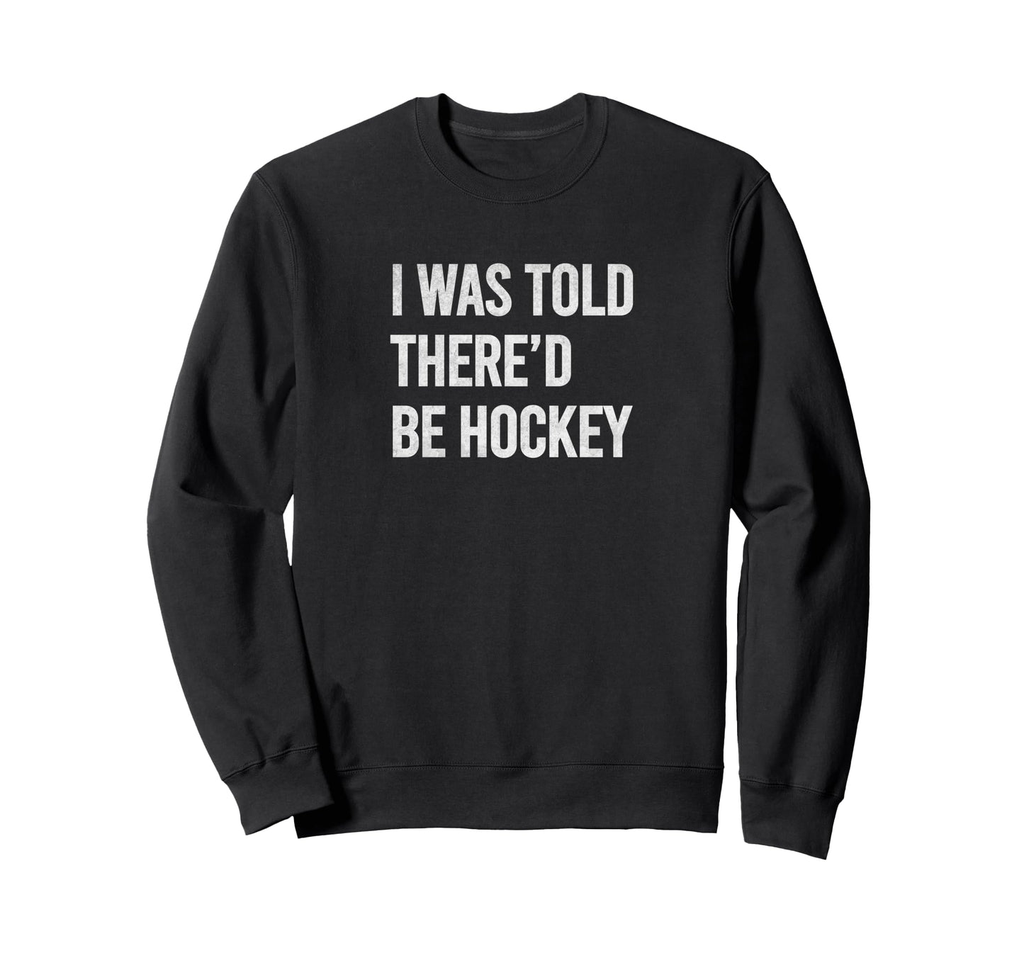 Told Thered Be Hockey Funny Sweatshirt - Casual Everyday Wear Men Women - T-Shirt, Sweatshirt, Hoodie