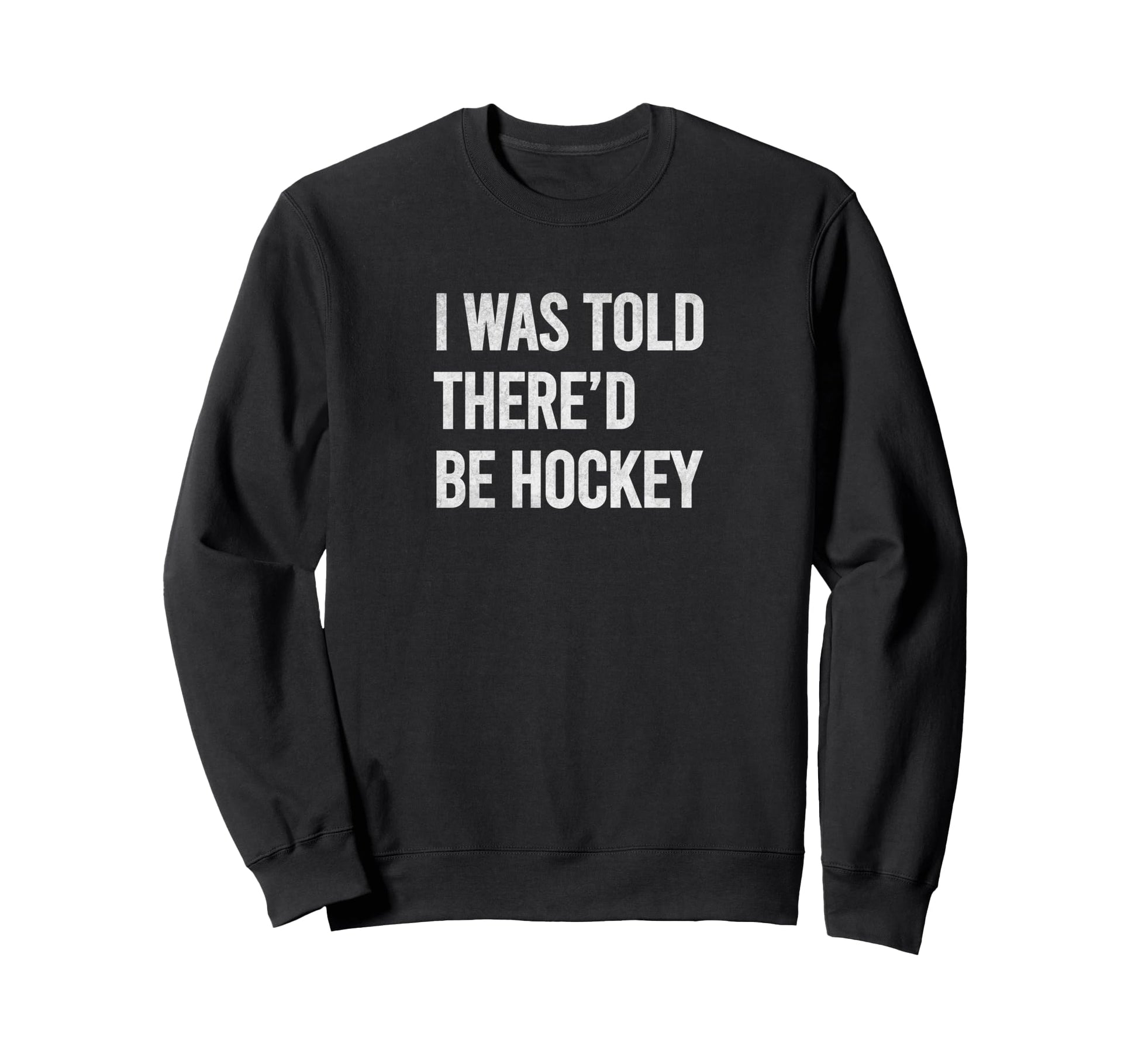 Told Thered Be Hockey Funny Sweatshirt - Casual Everyday Wear Men Women - T-Shirt, Sweatshirt, Hoodie