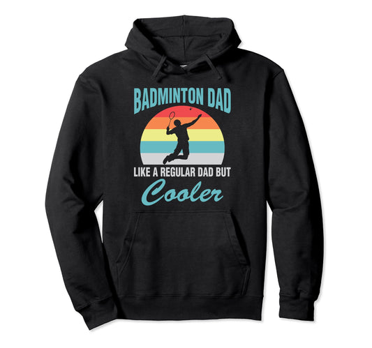 Badminton Dad Like Regular Dad But Hoodie - Novelty Apparel Men Women - T-Shirt, Sweatshirt, Hoodie