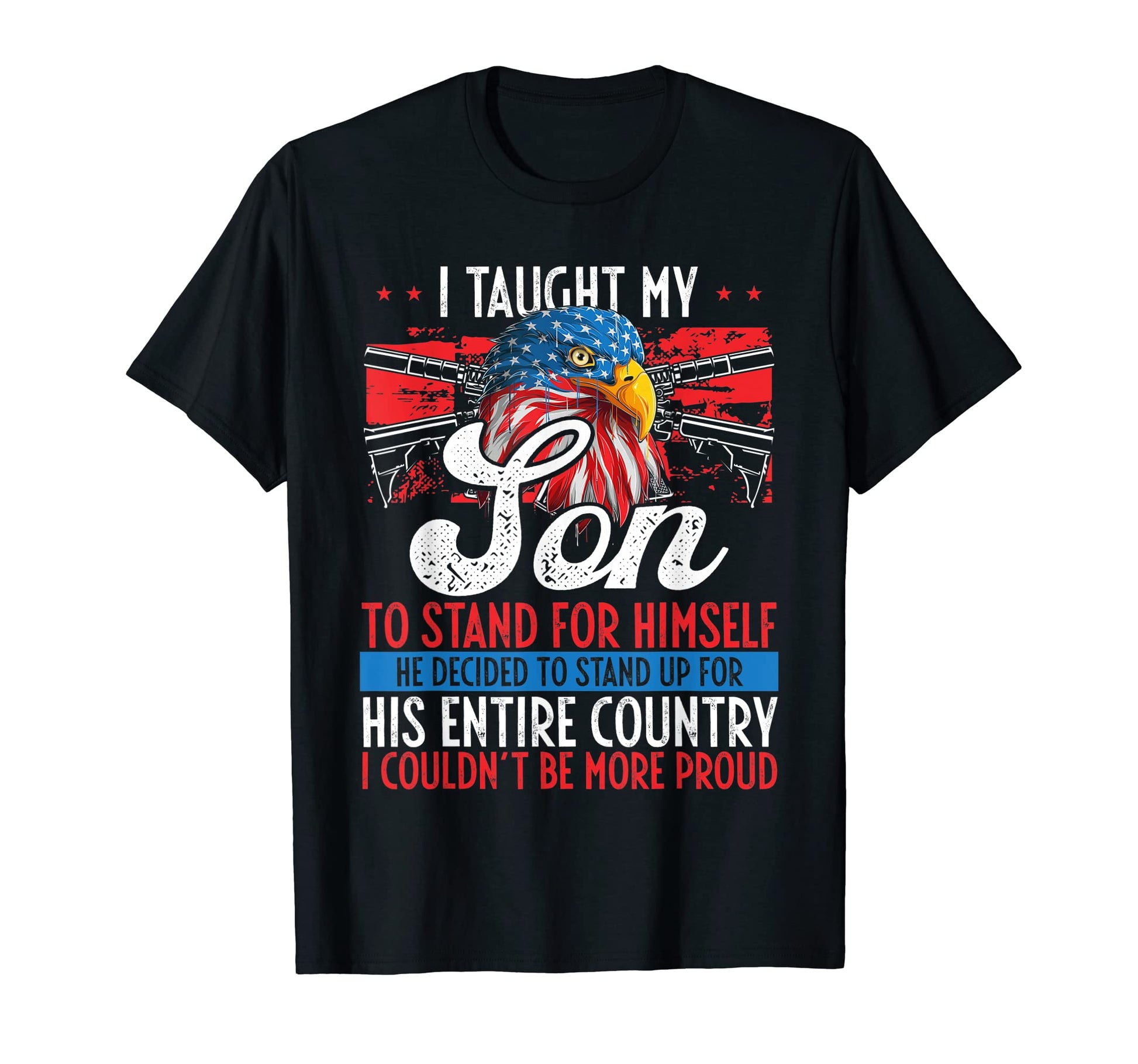 I Taught My Son To Stand Up Proud T-Shirt - Novelty Apparel for Adults - T-Shirt, Sweatshirt, Hoodie