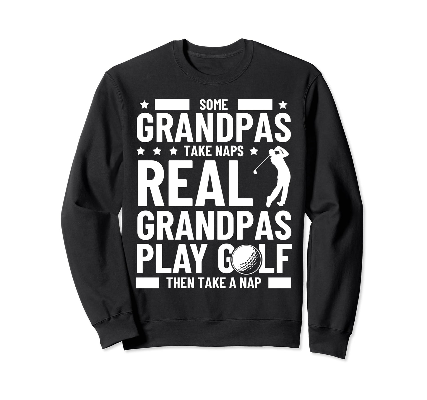 Real Grandpas Play Golf Then Take Nap Sweatshirt - Novelty Apparel Unisex - T-Shirt, Sweatshirt, Hoodie