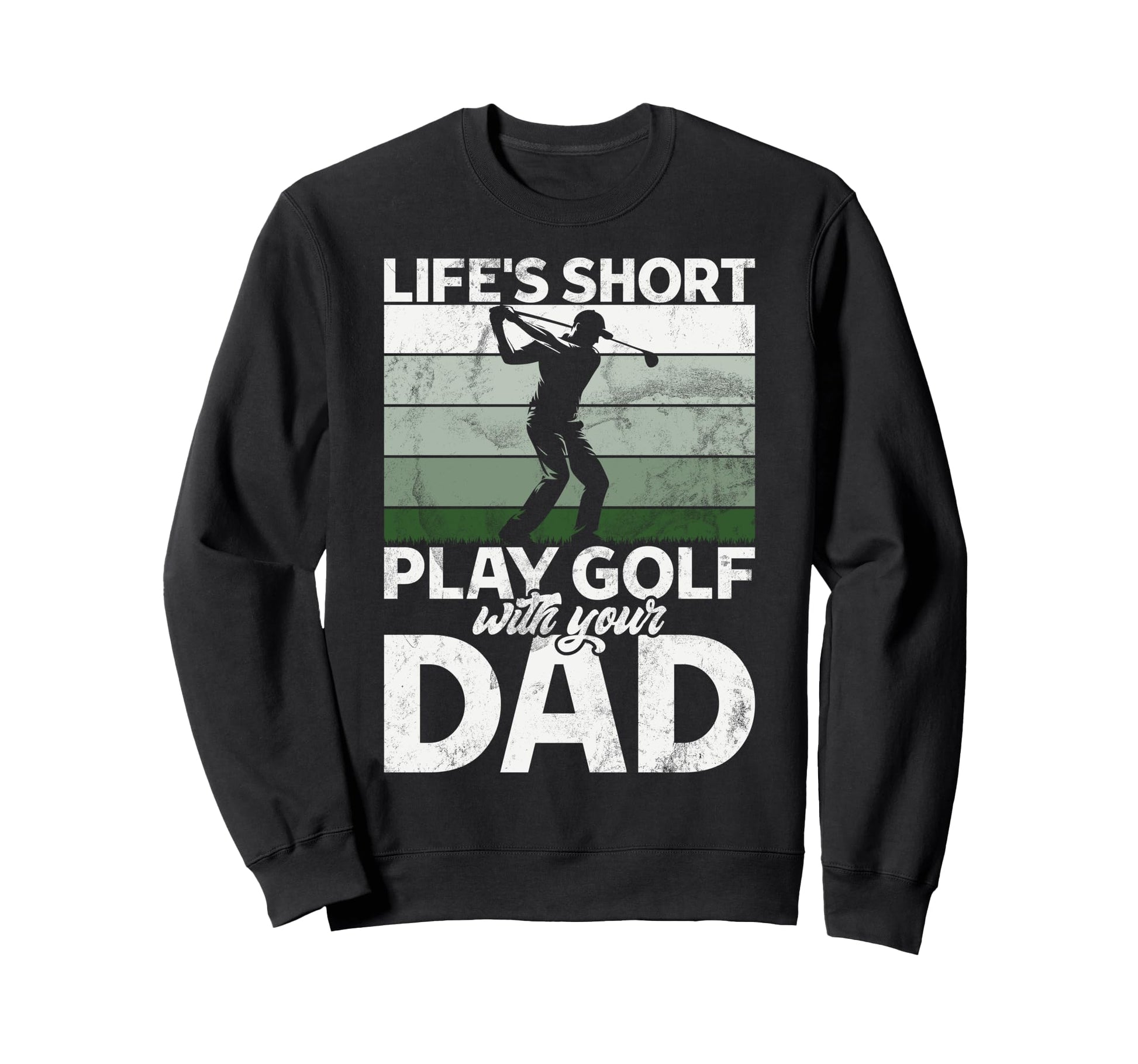 Lifes Short Play Golf Your Dad Sweatshirt - Custom Art Print for Adults - T-Shirt, Sweatshirt, Hoodie