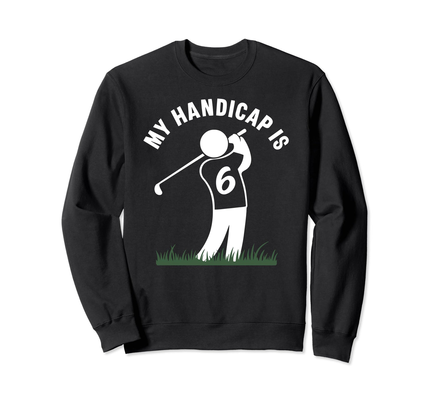 My Handicap Is 6 Funny Golf Golfing Sweatshirt - Streetwear Style Unisex - T-Shirt, Sweatshirt, Hoodie