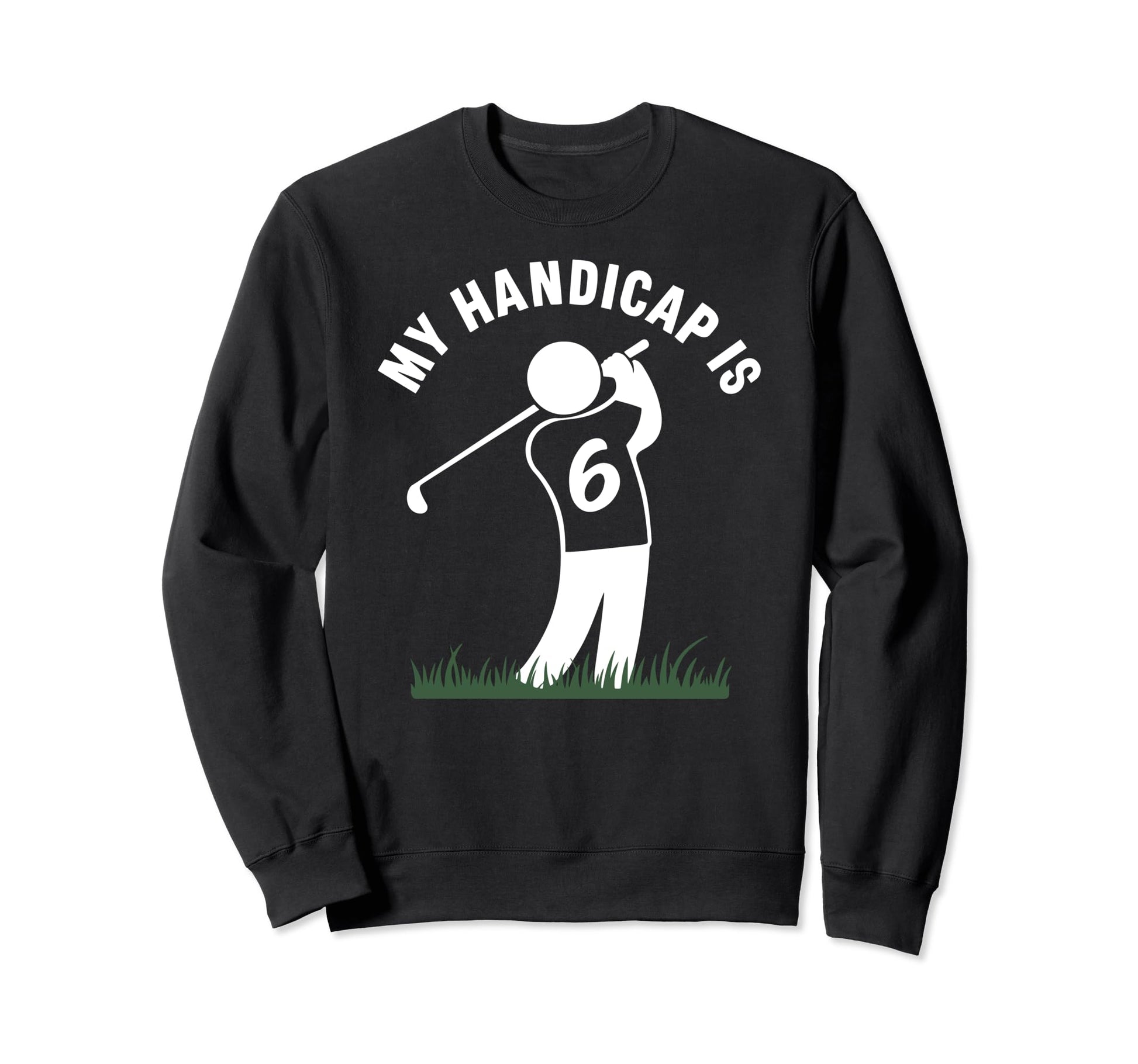 My Handicap Is 6 Funny Golf Golfing Sweatshirt - Streetwear Style Unisex - T-Shirt, Sweatshirt, Hoodie