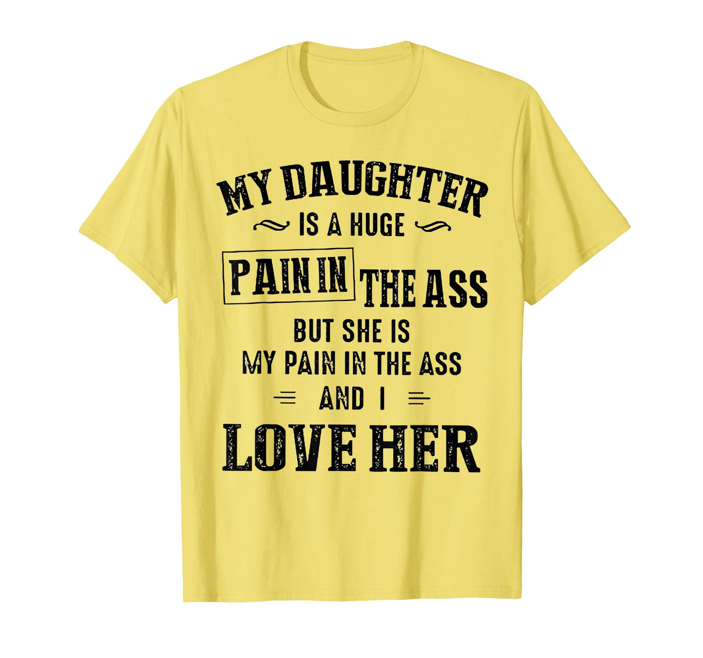 My Daughter Is Huge Pain Ass T-Shirt - Graphic Print for Adults - T-Shirt, Sweatshirt, Hoodie