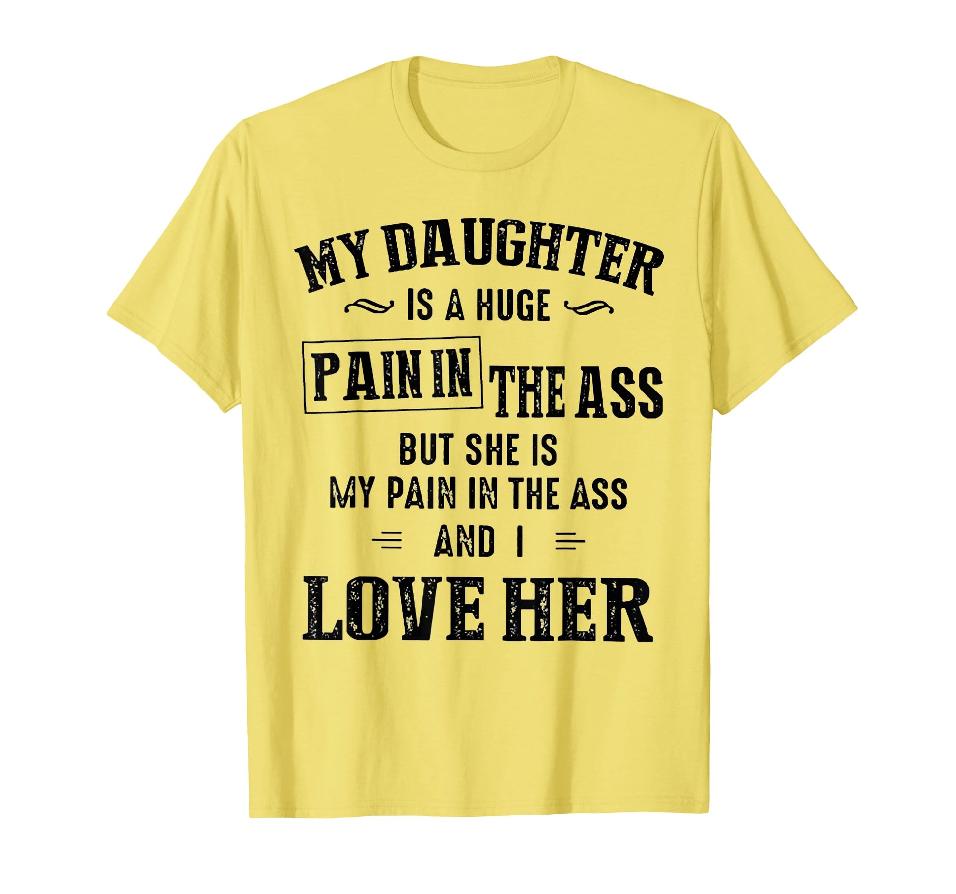My Daughter Is Huge Pain Ass T-Shirt - Graphic Print for Adults - T-Shirt, Sweatshirt, Hoodie
