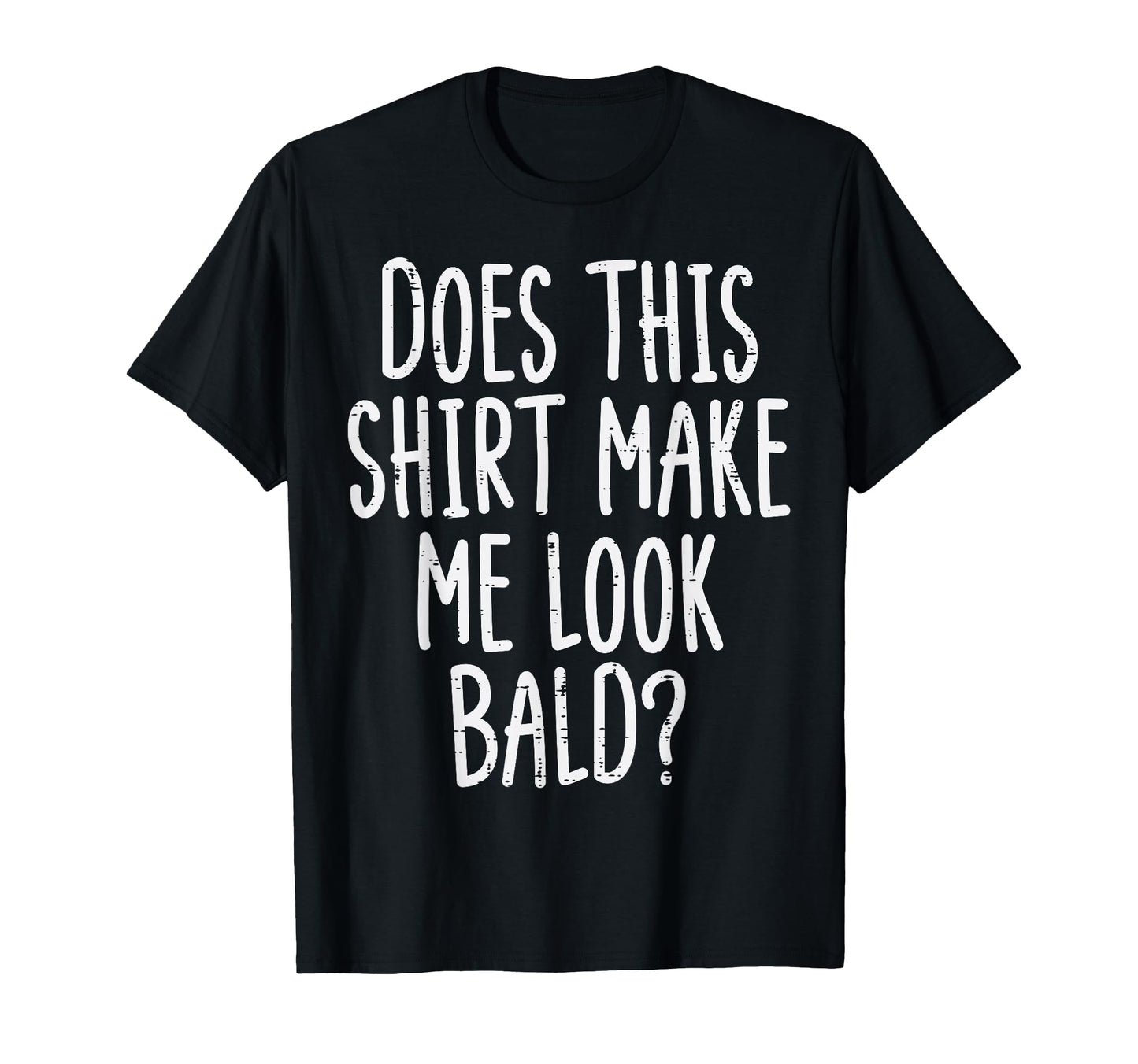 Does This Make Me Bald Funny Joke Dad T-Shirt - Unique Graphic Unisex - T-Shirt, Sweatshirt, Hoodie