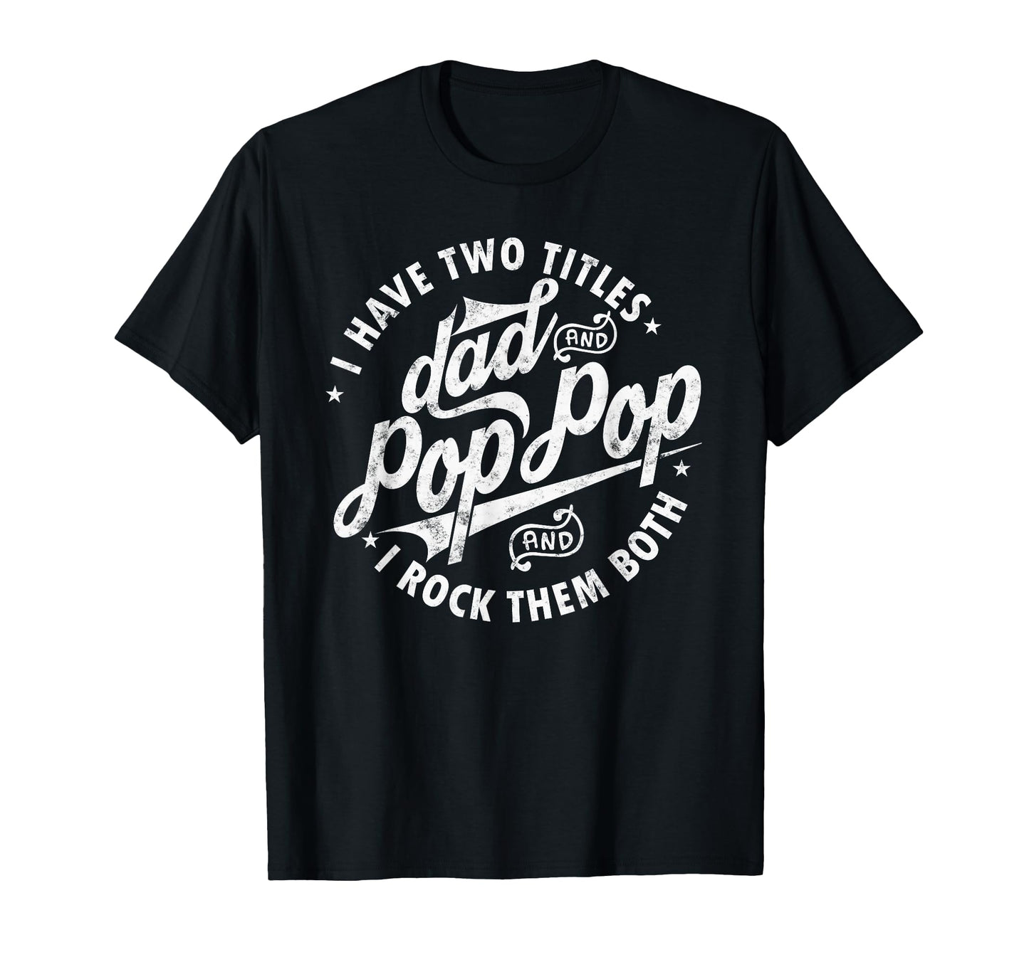 I Have Two Titles Dad And Pop Pop T-Shirt - Streetwear Style Men Women - T-Shirt, Sweatshirt, Hoodie