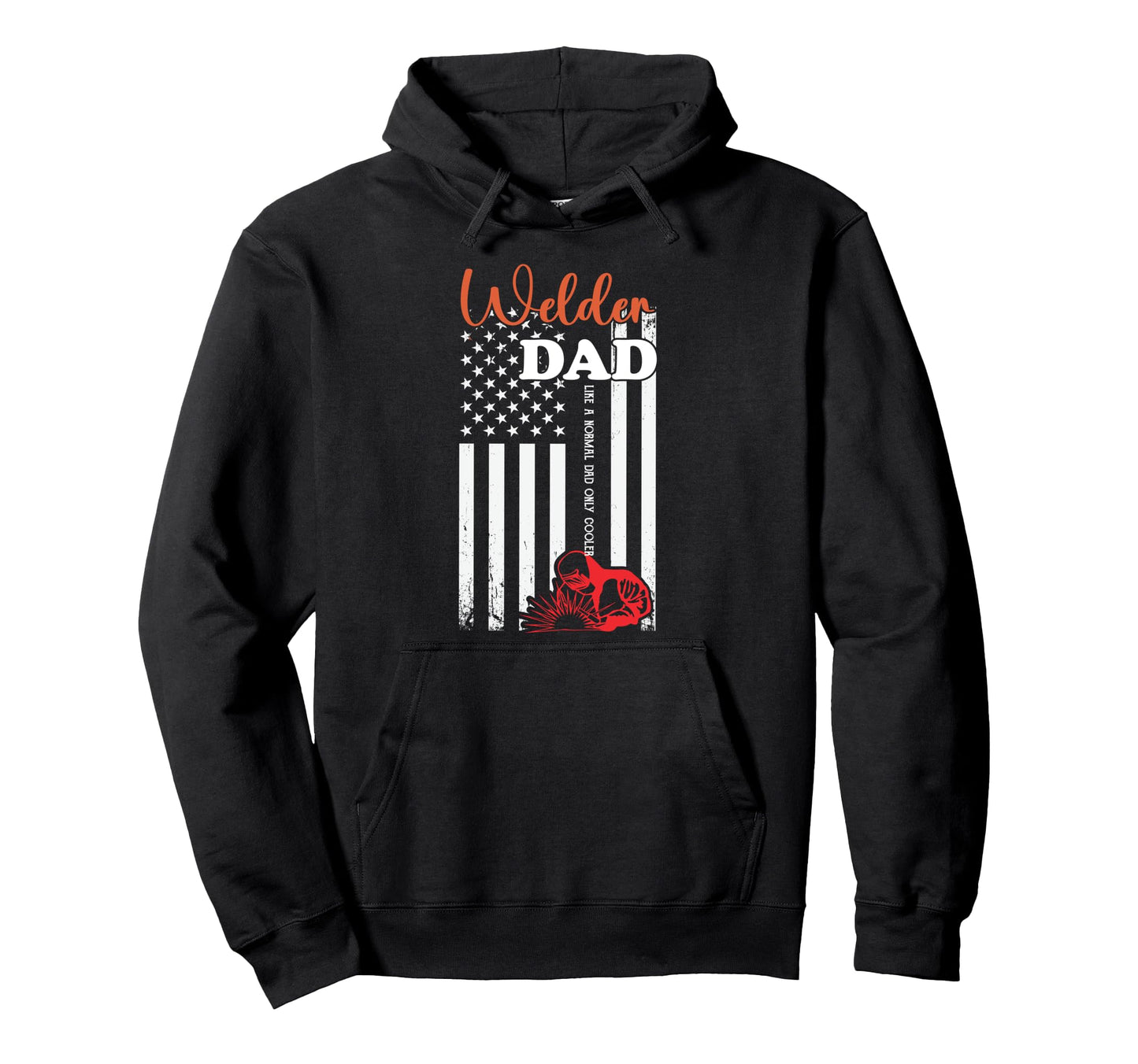 Welder Dad Like Normal Dad Only Hoodie - Casual Everyday Wear Unisex - T-Shirt, Sweatshirt, Hoodie