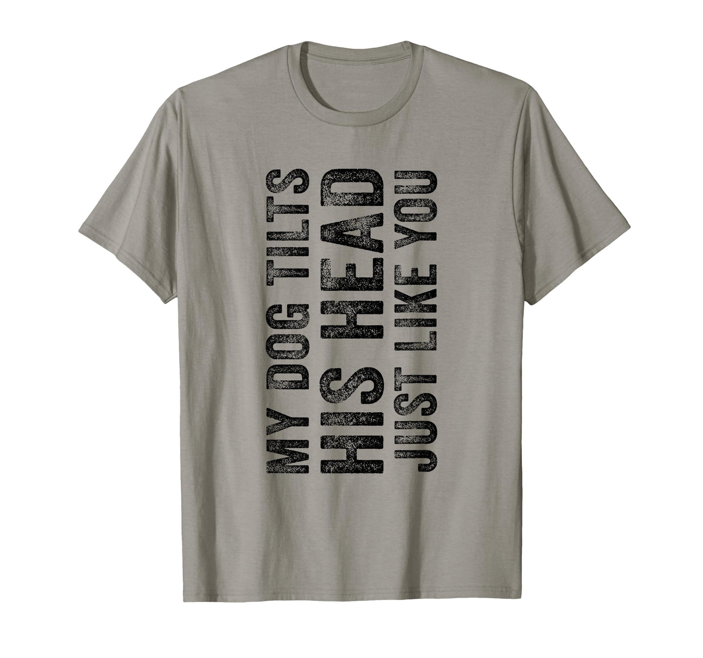 Funny My Dog Tilts His Head Just Like T-Shirt - Trendy Graphic for Adults - T-Shirt, Sweatshirt, Hoodie
