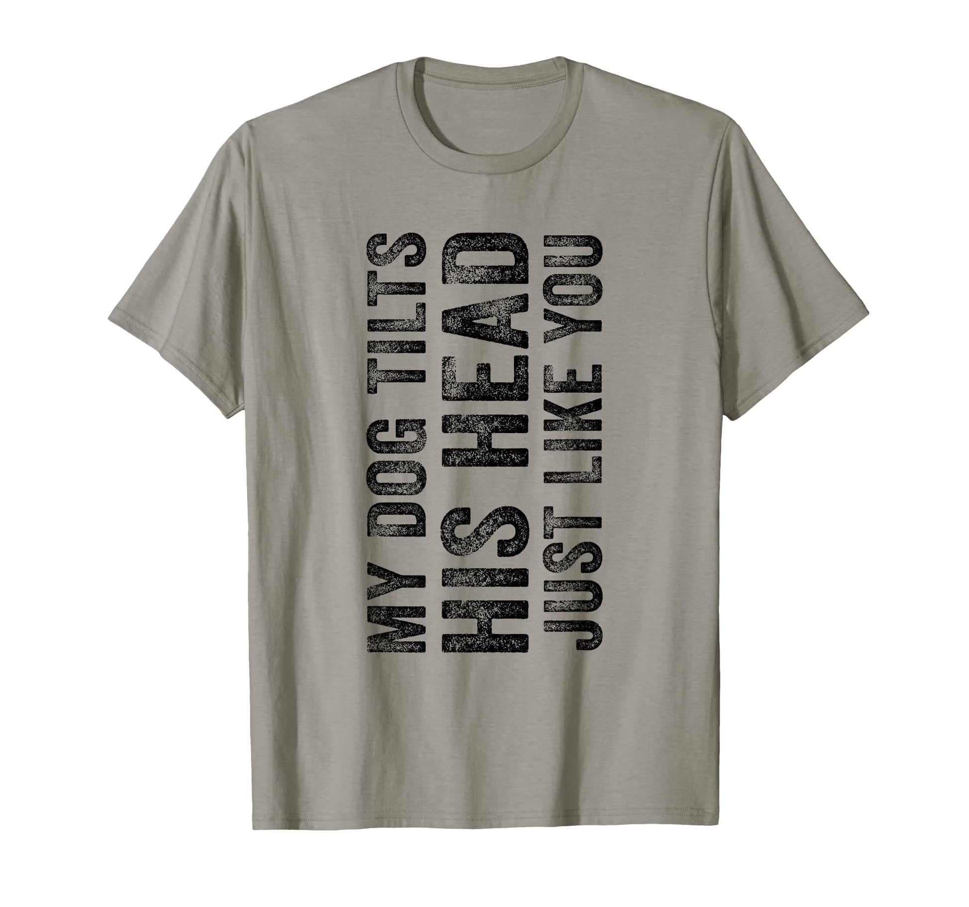 Funny My Dog Tilts His Head Just Like T-Shirt - Trendy Graphic for Adults - T-Shirt, Sweatshirt, Hoodie