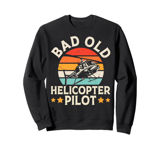 Bad Old Helicopter Pilot Funny Sweatshirt - Streetwear Style for Adults - T-Shirt, Sweatshirt, Hoodie