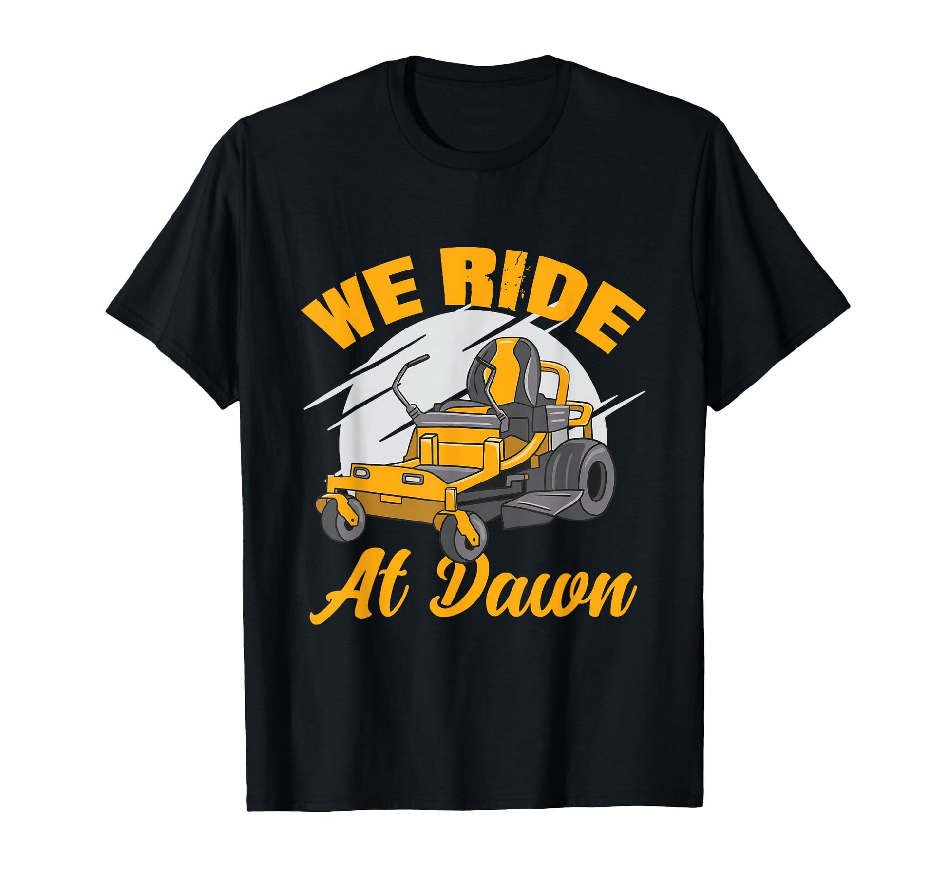 We Ride Dawn Funny Lawnmower Lawn Mowing T-Shirt - Unique Graphic Unisex - T-Shirt, Sweatshirt, Hoodie