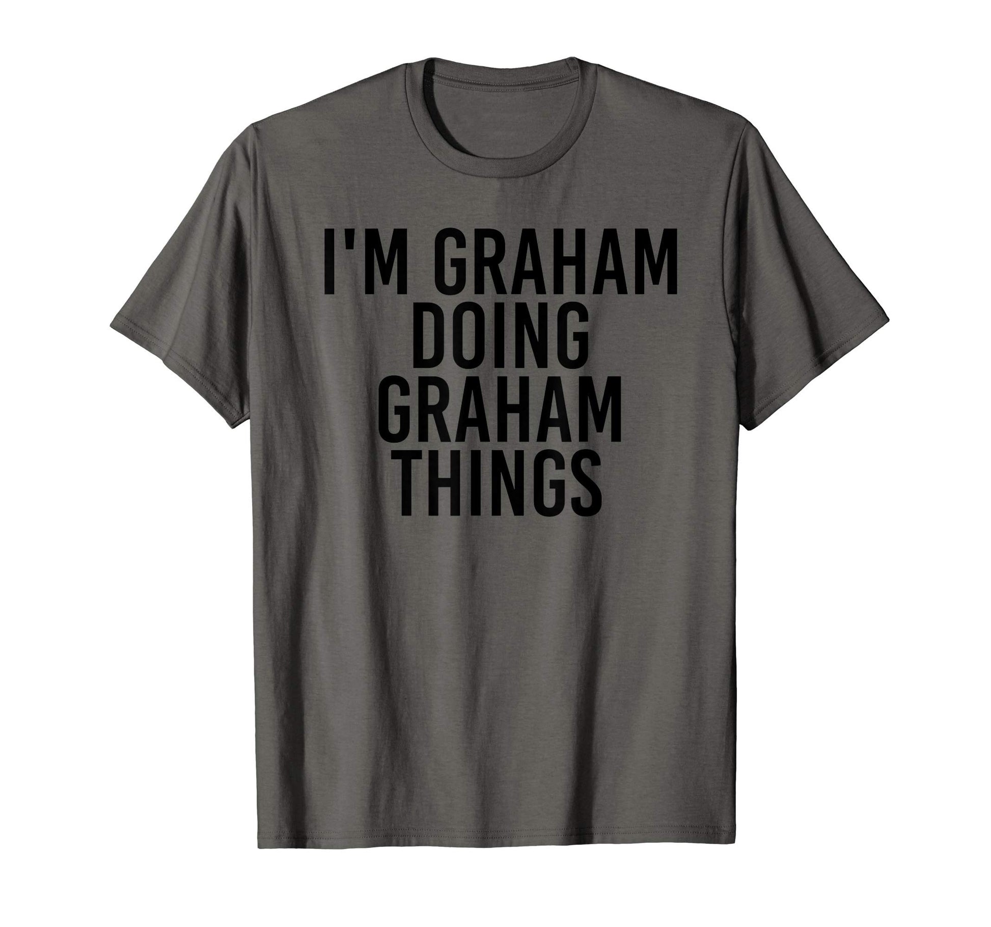 Im Graham Doing Graham Things Name T-Shirt - Fun Novelty Design Unisex - T-Shirt, Sweatshirt, Hoodie
