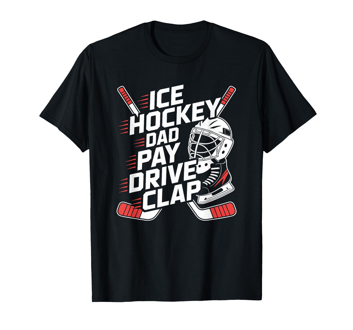Ice Hockey Dad Pay Drive Clap Hockey T-Shirt - Aesthetic Graphic Unisex - T-Shirt, Sweatshirt, Hoodie