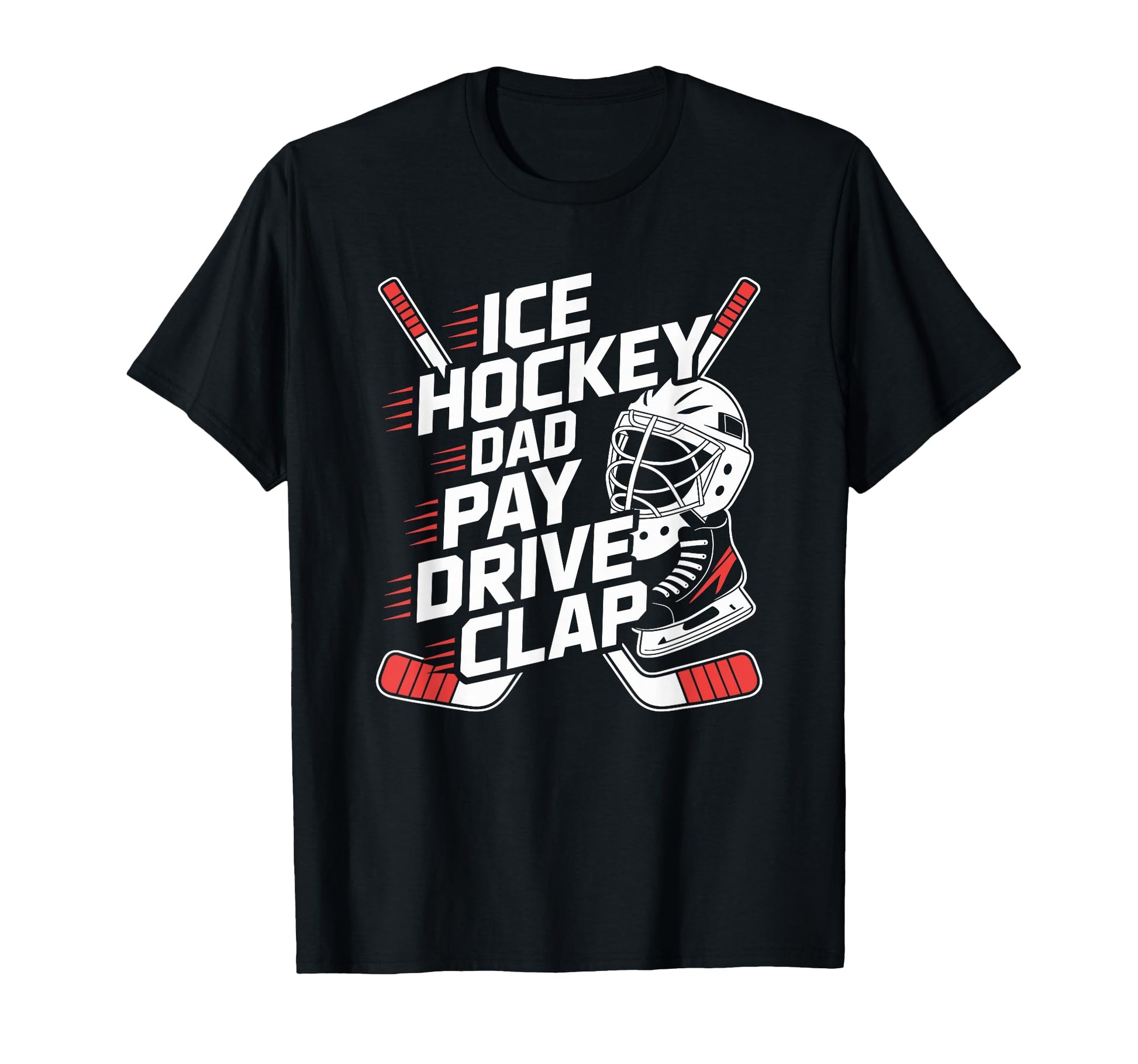 Ice Hockey Dad Pay Drive Clap Hockey T-Shirt - Aesthetic Graphic Unisex - T-Shirt, Sweatshirt, Hoodie