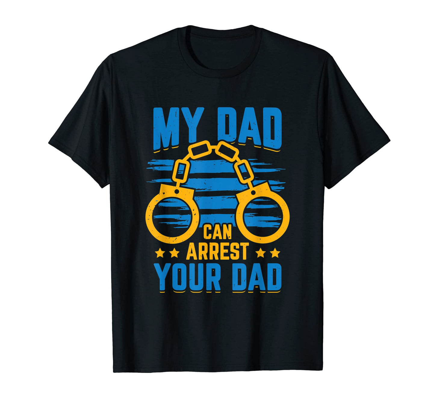 Mens My Dad Can Arrest Your Dad Police T-Shirt - Fun Novelty Design Unisex - T-Shirt, Sweatshirt, Hoodie