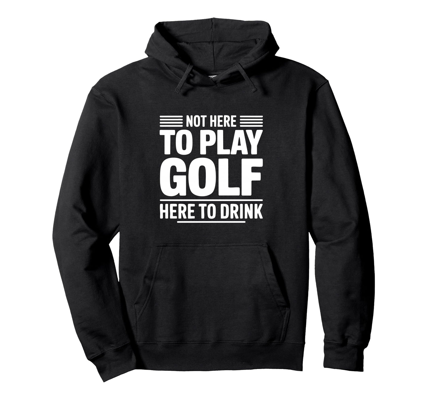 Not Here To Play Golf Here To Drink Hoodie - Fun Novelty Design Unisex - T-Shirt, Sweatshirt, Hoodie