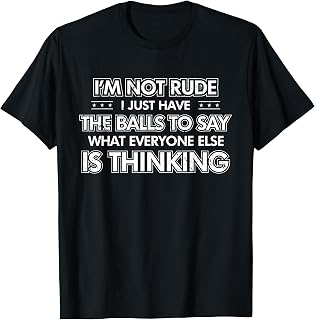 I'm Not Rude I Just Have The Balls to Say What Everyone T-Shirt Unisex T-shirt, Sweatshirt, Hoodie, Long Sleeve Tee - T-Shirt, Sweatshirt, Hoodie