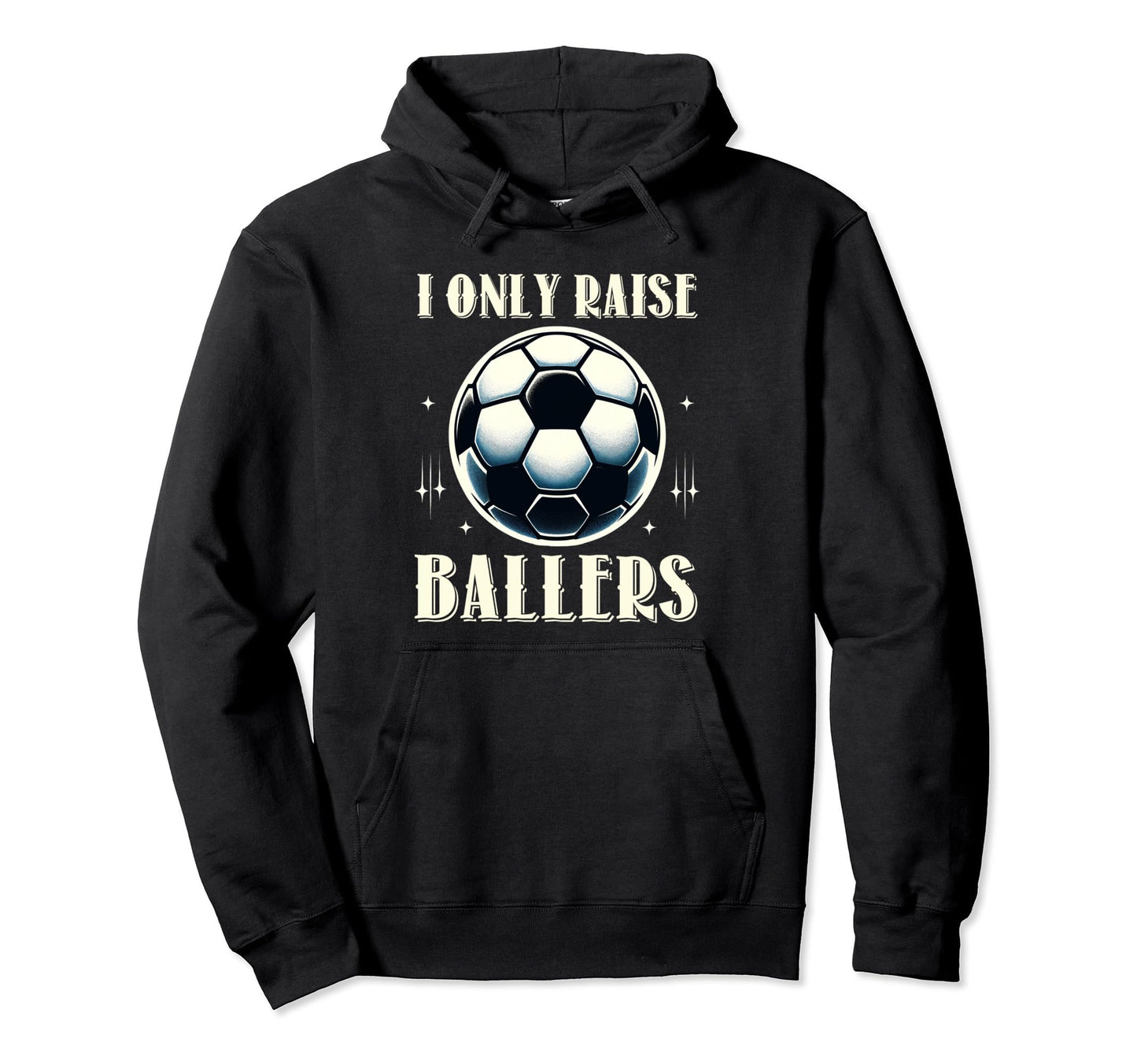 Funny Soccer I Only Raise Ballers Dad Hoodie - Aesthetic Graphic Unisex - T-Shirt, Sweatshirt, Hoodie