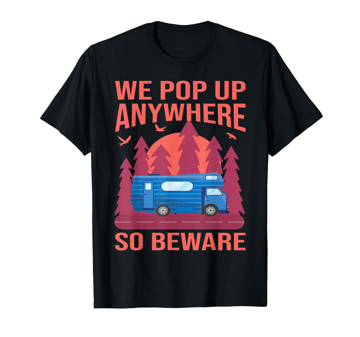 We Pop Up Anywhere So Beware Funny Camper T-Shirt - Unique Graphic Unisex - T-Shirt, Sweatshirt, Hoodie