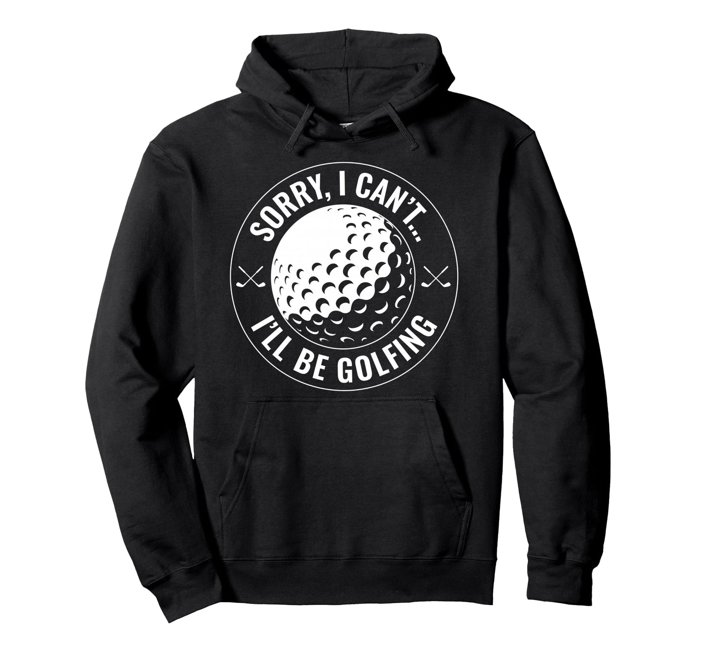 Sorry I Cant Ill Be Golfing Funny Golf Hoodie - Trendy Graphic Unisex - T-Shirt, Sweatshirt, Hoodie