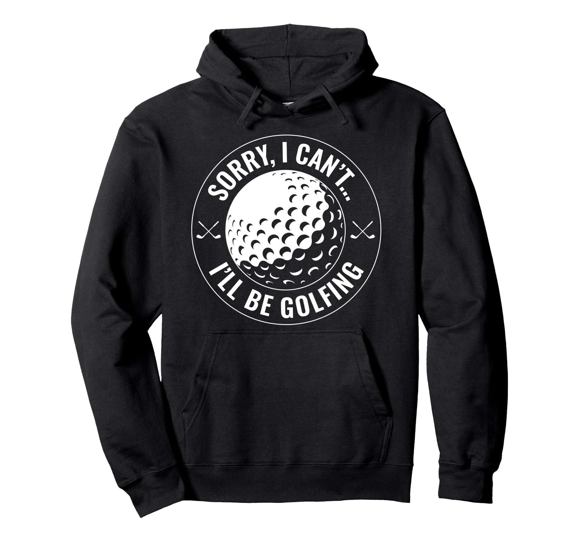 Sorry I Cant Ill Be Golfing Funny Golf Hoodie - Trendy Graphic Unisex - T-Shirt, Sweatshirt, Hoodie