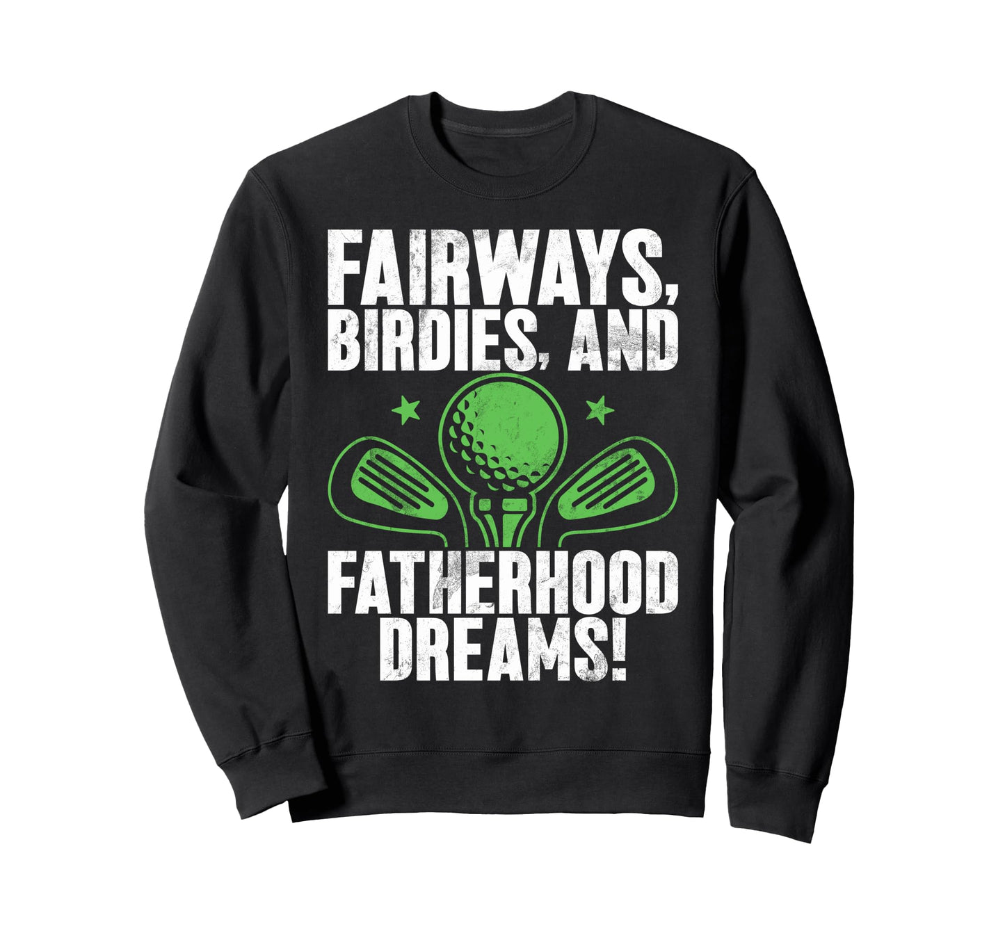 Fairways Birdies And Fatherhood Sweatshirt - Casual Everyday Wear Unisex - T-Shirt, Sweatshirt, Hoodie