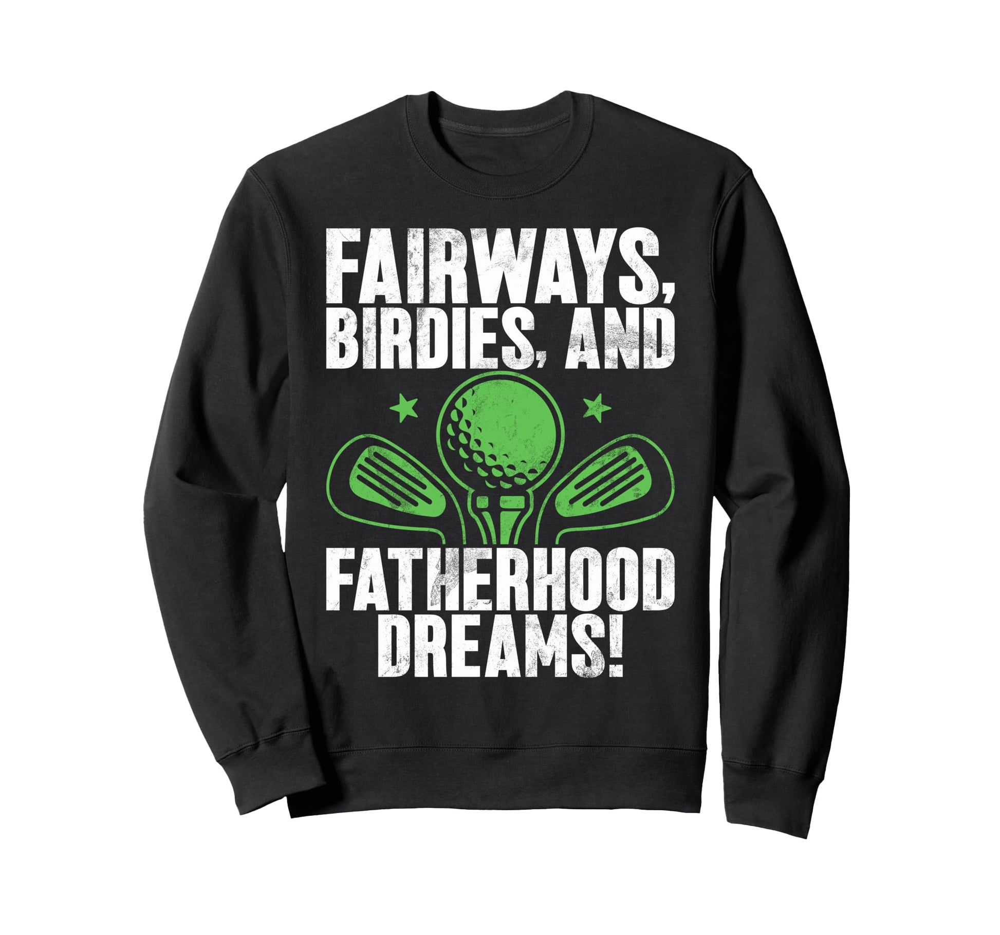 Fairways Birdies And Fatherhood Sweatshirt - Casual Everyday Wear Unisex - T-Shirt, Sweatshirt, Hoodie