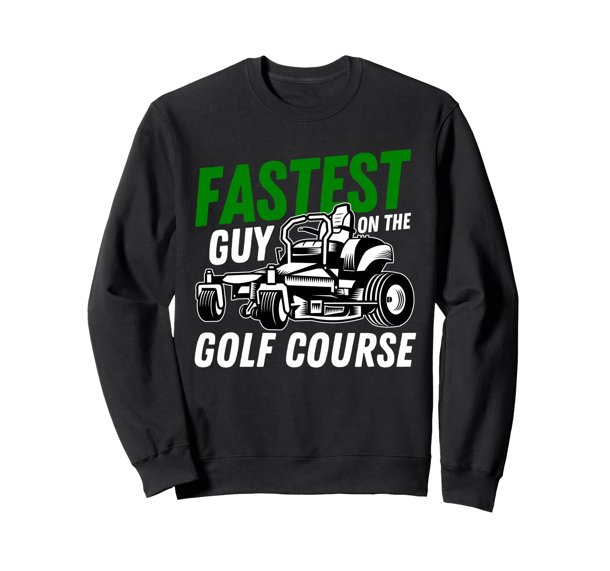 Fastest Guy Golf Course Funny Lawn Care Sweatshirt - Trendy Graphic Unisex - T-Shirt, Sweatshirt, Hoodie